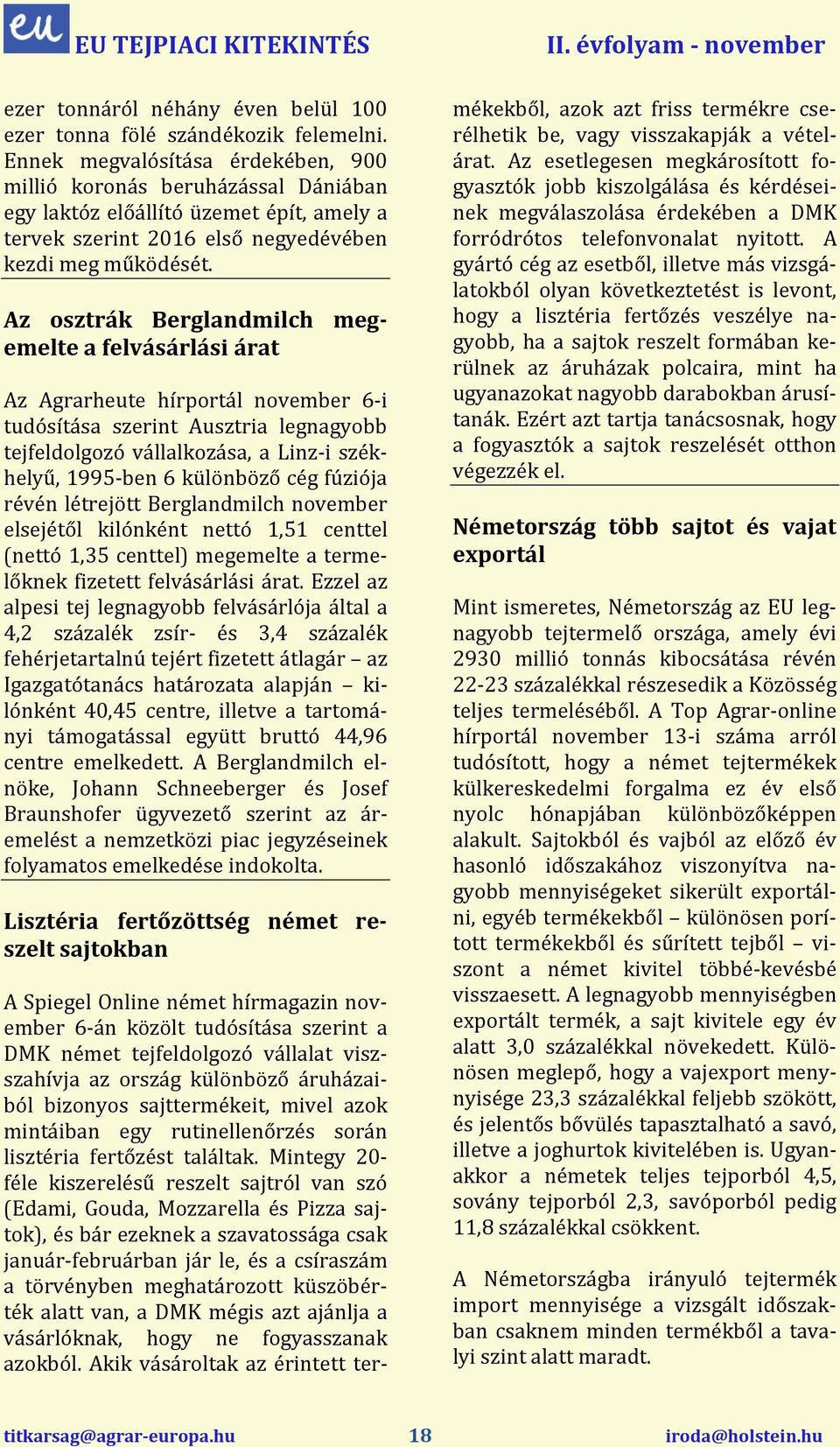Az osztrák Berglandmilch megemelte a felvásárlási árat Az Agrarheute hírportál november 6-i tudósítása szerint Ausztria legnagyobb tejfeldolgozó vállalkozása, a Linz-i székhelyű, 1995-ben 6 különböző