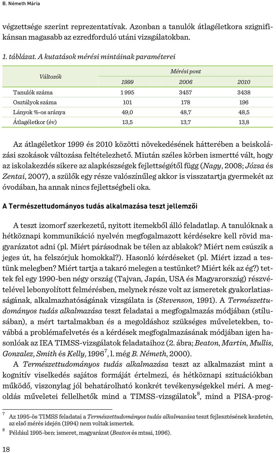 13,8 Az átlagéletkor 1999 és 2010 közötti növekedésének hátterében a beiskolázási szokások változása feltételezhető.