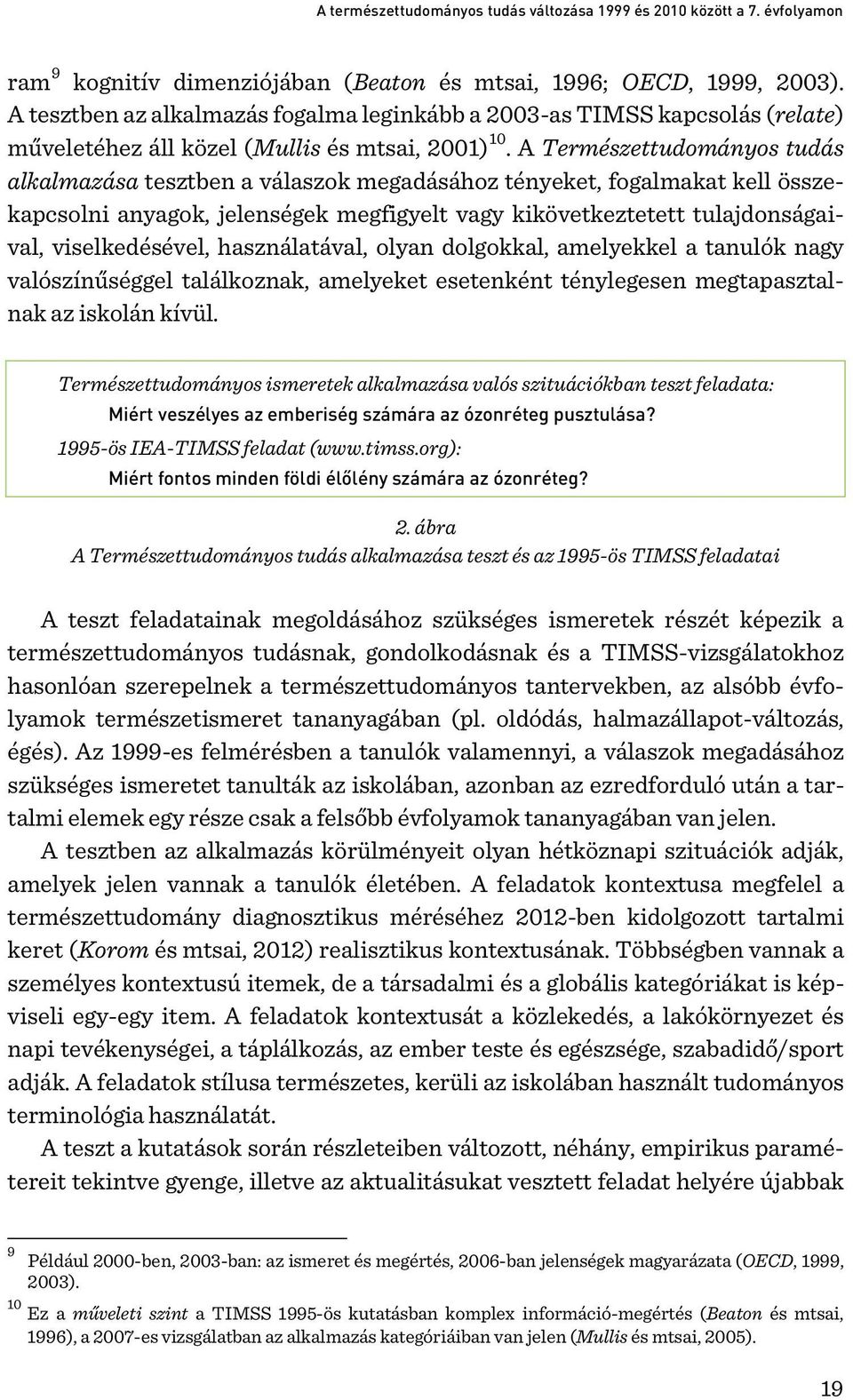 A Természettudományos tudás alkalmazása tesztben a válaszok megadásához tényeket, fogalmakat kell összekapcsolni anyagok, jelenségek megfigyelt vagy kikövetkeztetett tulajdonságaival, viselkedésével,