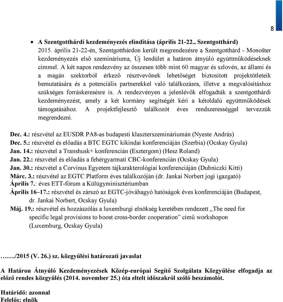 A két napos rendezvény az összesen több mint 60 magyar és szlovén, az állami és a magán szektorból érkező résztvevőnek lehetőséget biztosított projektötleteik bemutatására és a potenciális