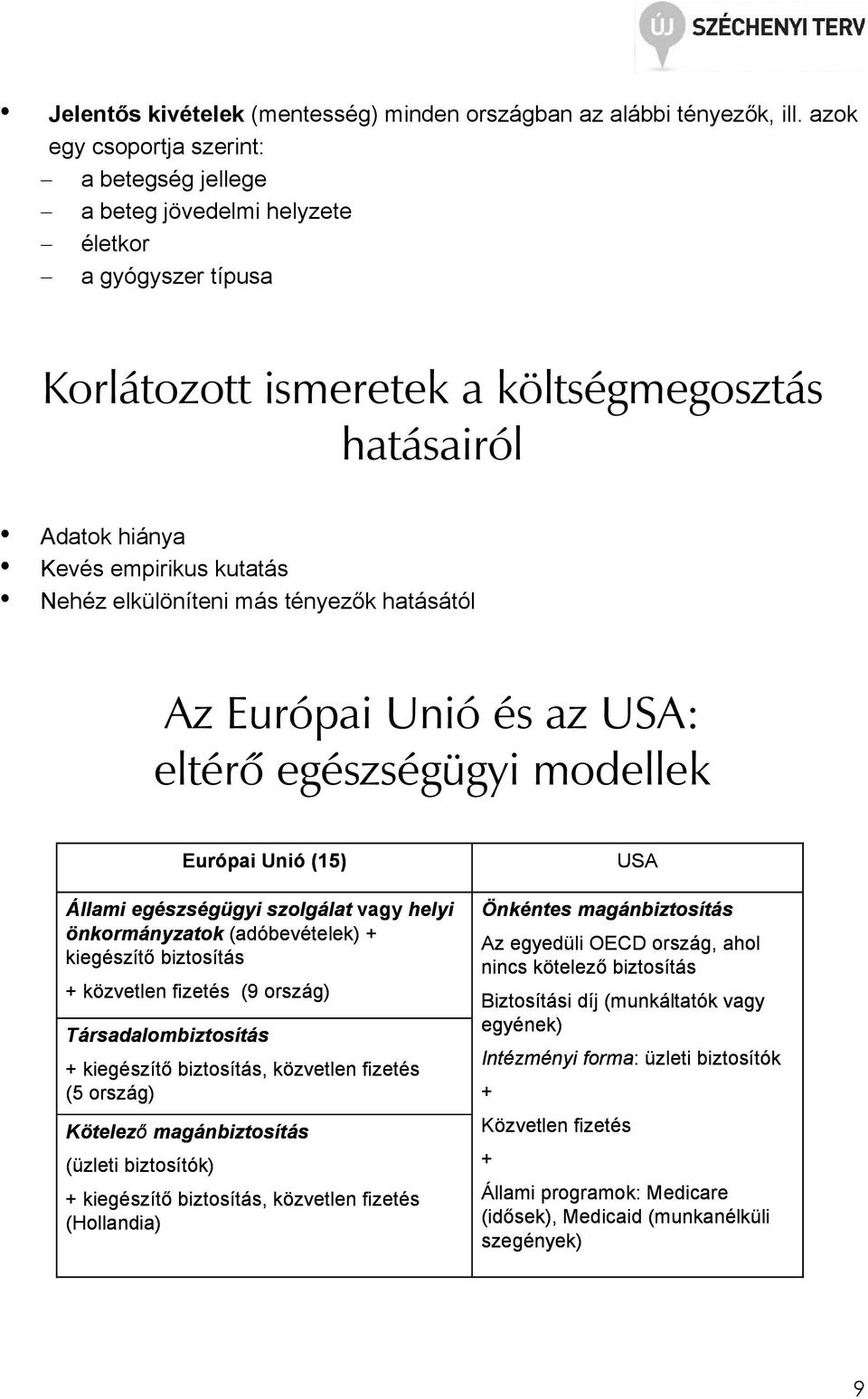 elkülöníteni más tényezık hatásától Az Európai Unió és az USA: eltérõ egészségügyi modellek Európai Unió (15) Állami egészségügyi szolgálat vagy helyi önkormányzatok (adóbevételek) + kiegészítı