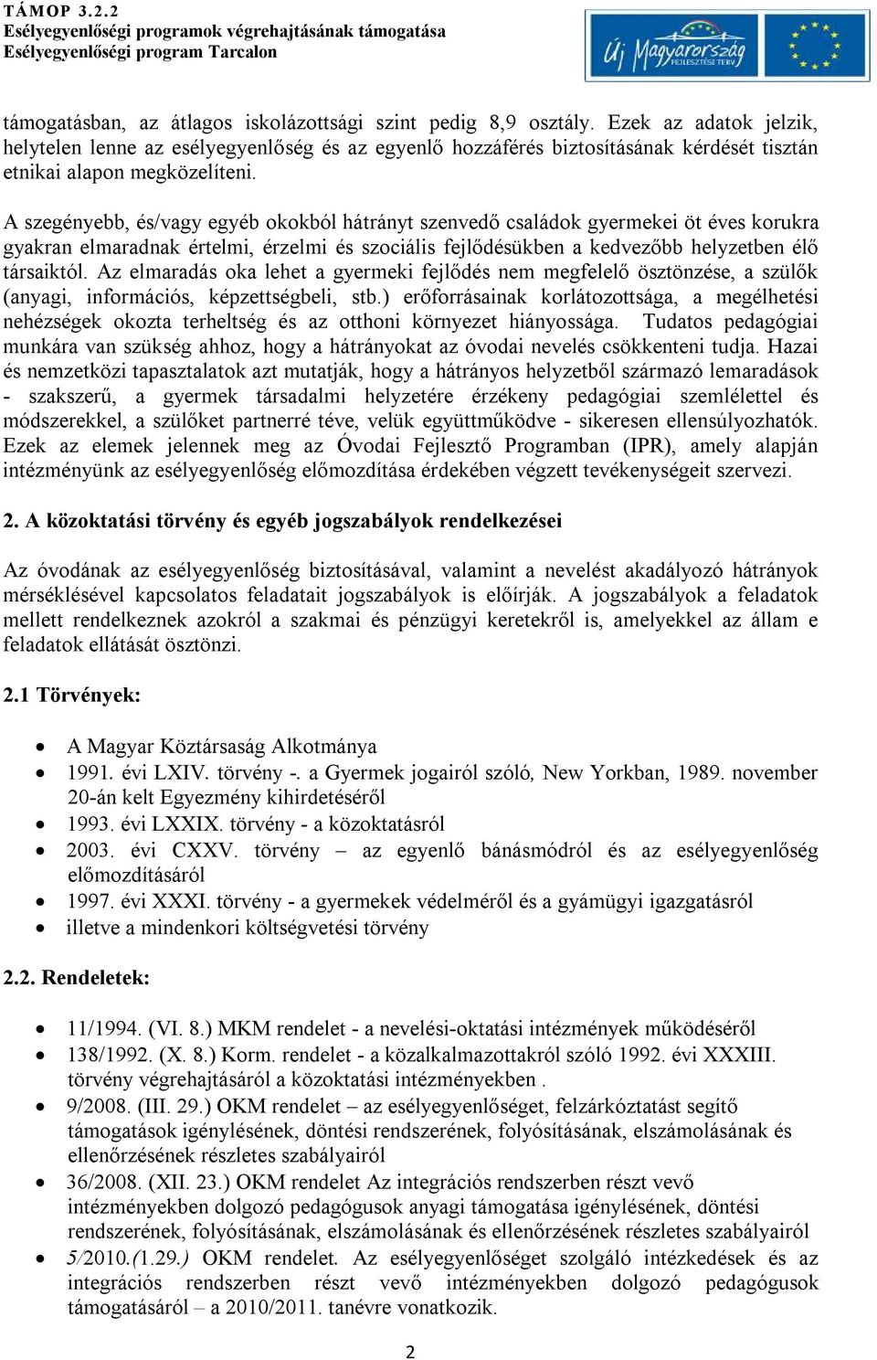 A szegényebb, és/vagy egyéb okokból hátrányt szenvedő családok gyermekei öt éves korukra gyakran elmaradnak értelmi, érzelmi és szociális fejlődésükben a kedvezőbb helyzetben élő társaiktól.