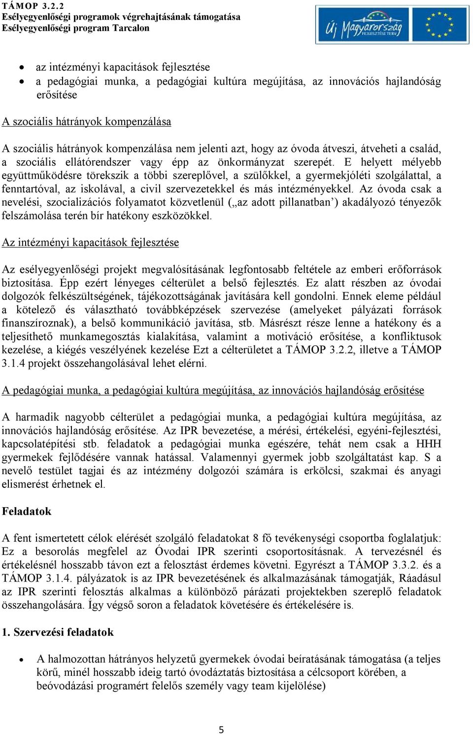 E helyett mélyebb együttműködésre törekszik a többi szereplővel, a szülőkkel, a gyermekjóléti szolgálattal, a fenntartóval, az iskolával, a civil szervezetekkel és más intézményekkel.