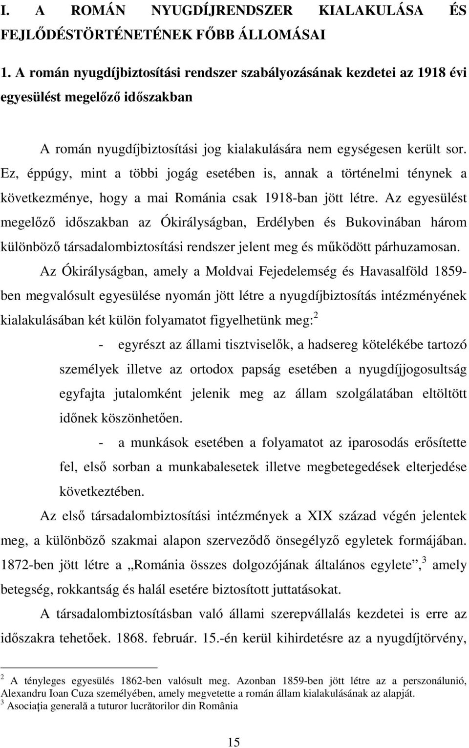 Ez, éppúgy, mint a többi jogág esetében is, annak a történelmi ténynek a következménye, hogy a mai Románia csak 1918-ban jött létre.