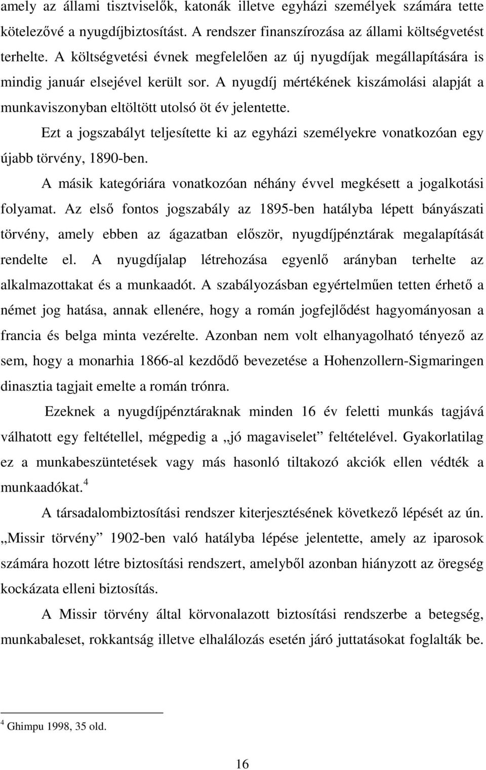 Ezt a jogszabályt teljesítette ki az egyházi személyekre vonatkozóan egy újabb törvény, 1890-ben. A másik kategóriára vonatkozóan néhány évvel megkésett a jogalkotási folyamat.