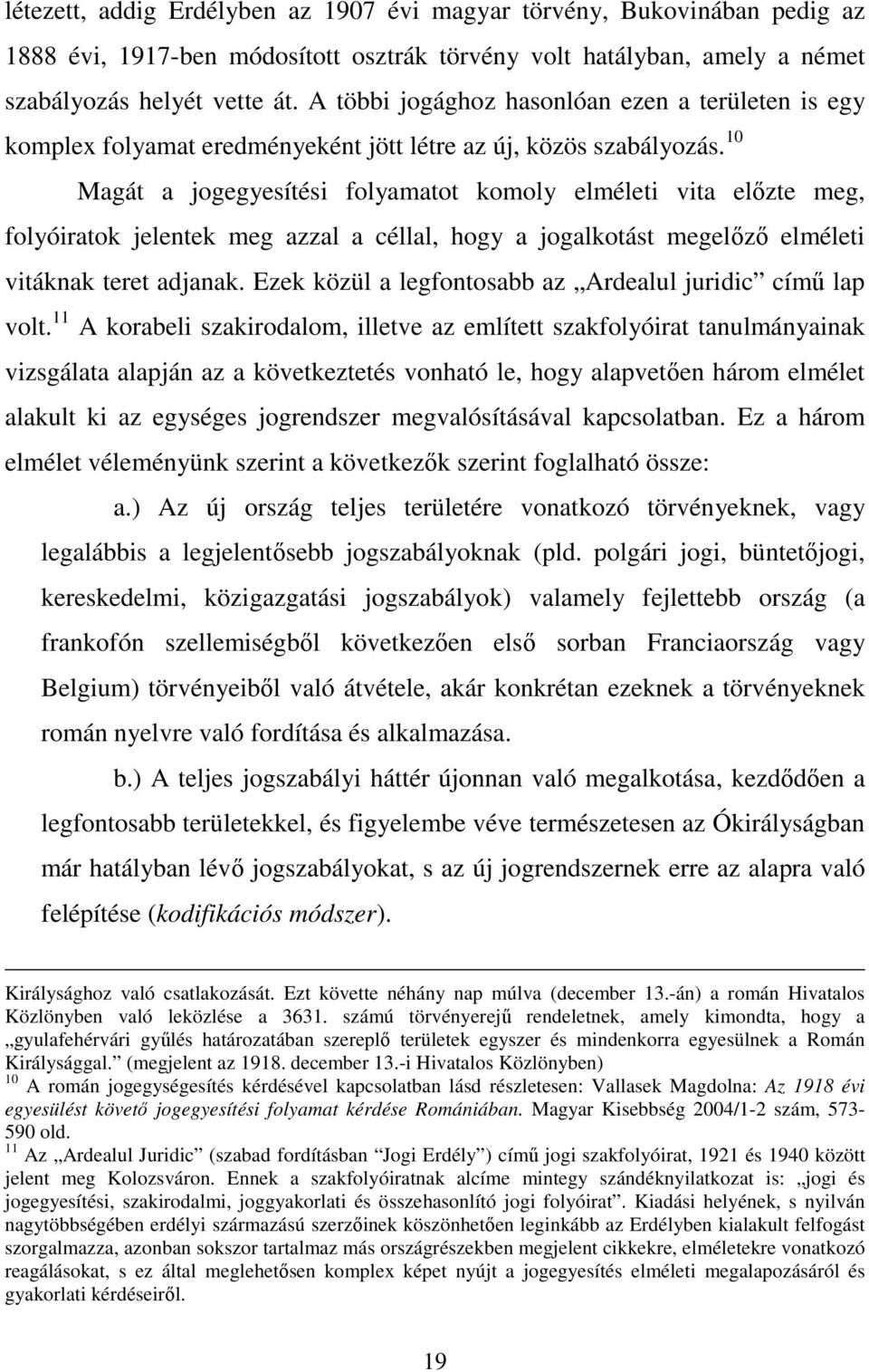 10 Magát a jogegyesítési folyamatot komoly elméleti vita előzte meg, folyóiratok jelentek meg azzal a céllal, hogy a jogalkotást megelőző elméleti vitáknak teret adjanak.