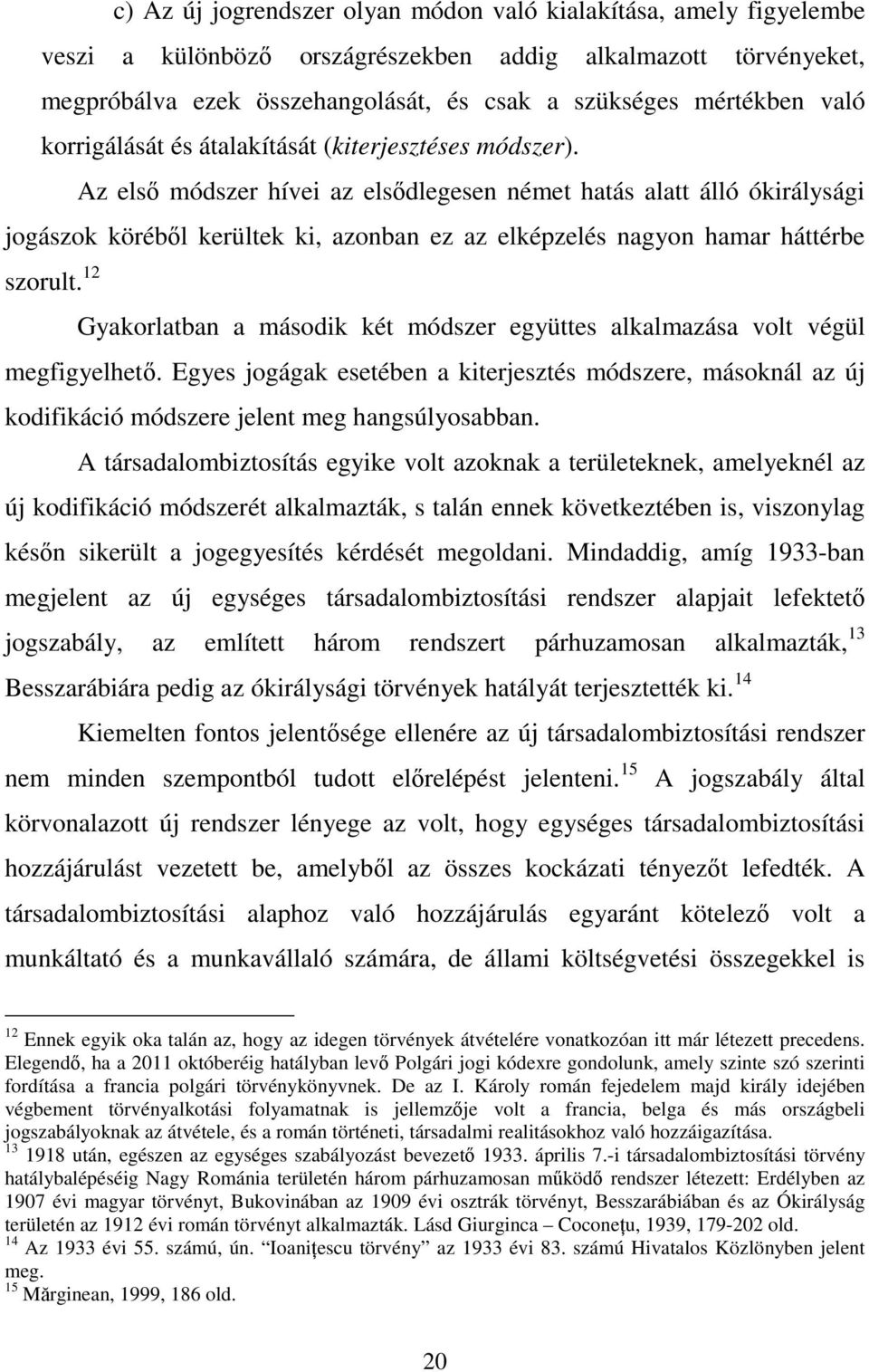 Az első módszer hívei az elsődlegesen német hatás alatt álló ókirálysági jogászok köréből kerültek ki, azonban ez az elképzelés nagyon hamar háttérbe szorult.