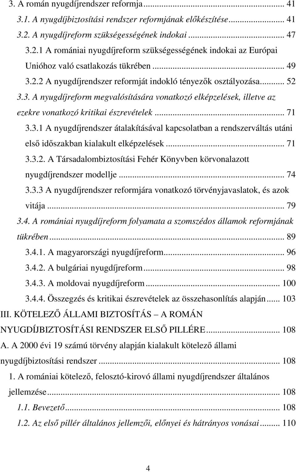 .. 52 3.3. A nyugdíjreform megvalósítására vonatkozó elképzelések, illetve az ezekre vonatkozó kritikai észrevételek... 71 3.3.1 A nyugdíjrendszer átalakításával kapcsolatban a rendszerváltás utáni első időszakban kialakult elképzelések.