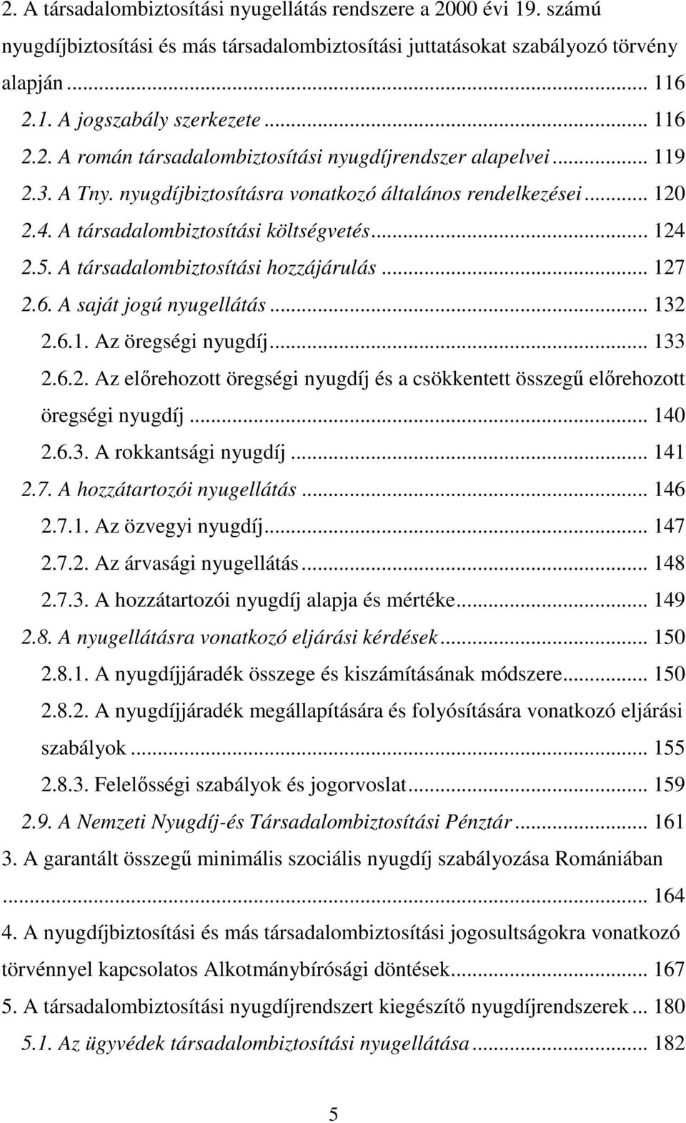 5. A társadalombiztosítási hozzájárulás... 127 2.6. A saját jogú nyugellátás... 132 2.6.1. Az öregségi nyugdíj... 133 2.6.2. Az előrehozott öregségi nyugdíj és a csökkentett összegű előrehozott öregségi nyugdíj.