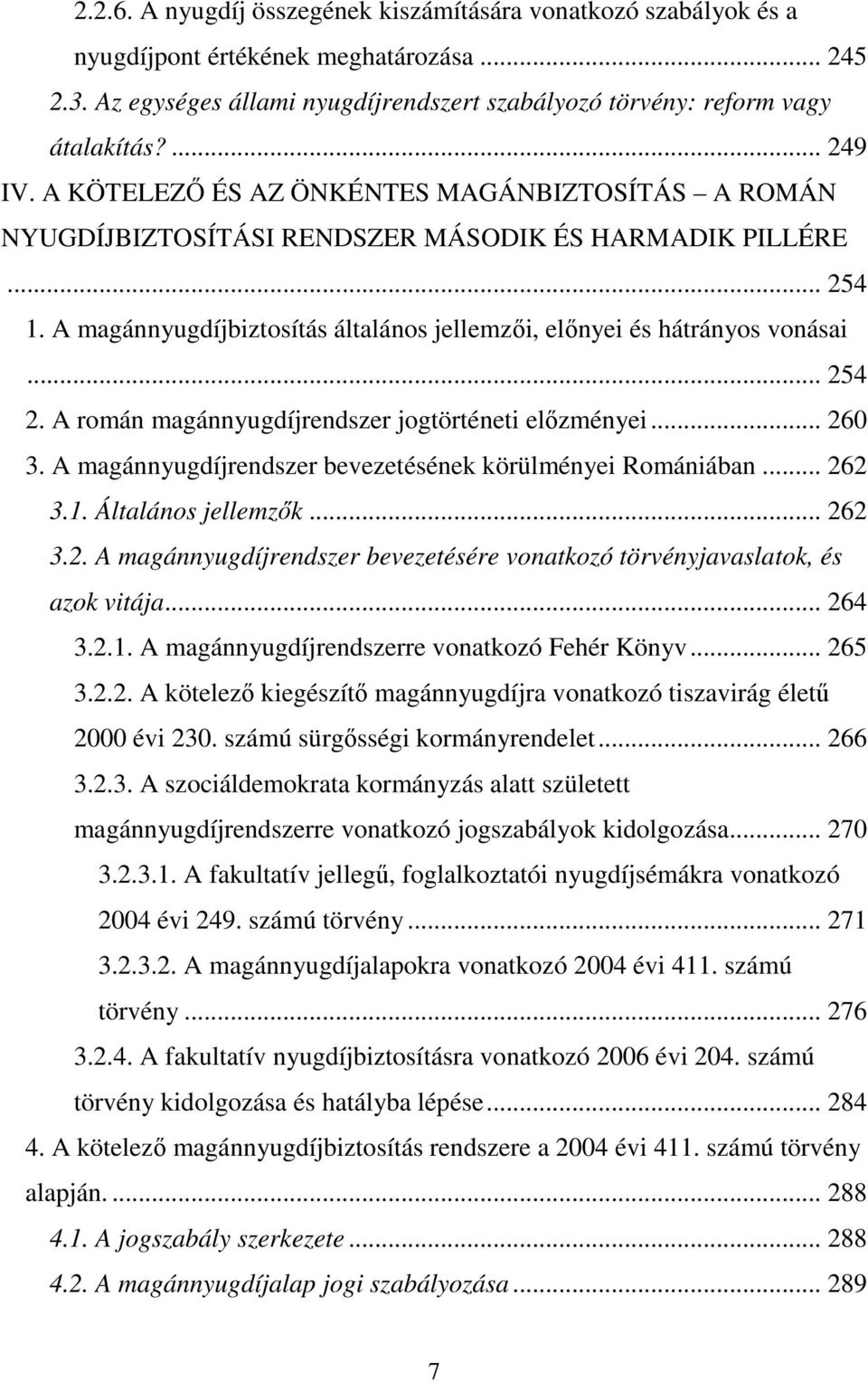 A magánnyugdíjbiztosítás általános jellemzői, előnyei és hátrányos vonásai... 254 2. A román magánnyugdíjrendszer jogtörténeti előzményei... 260 3.