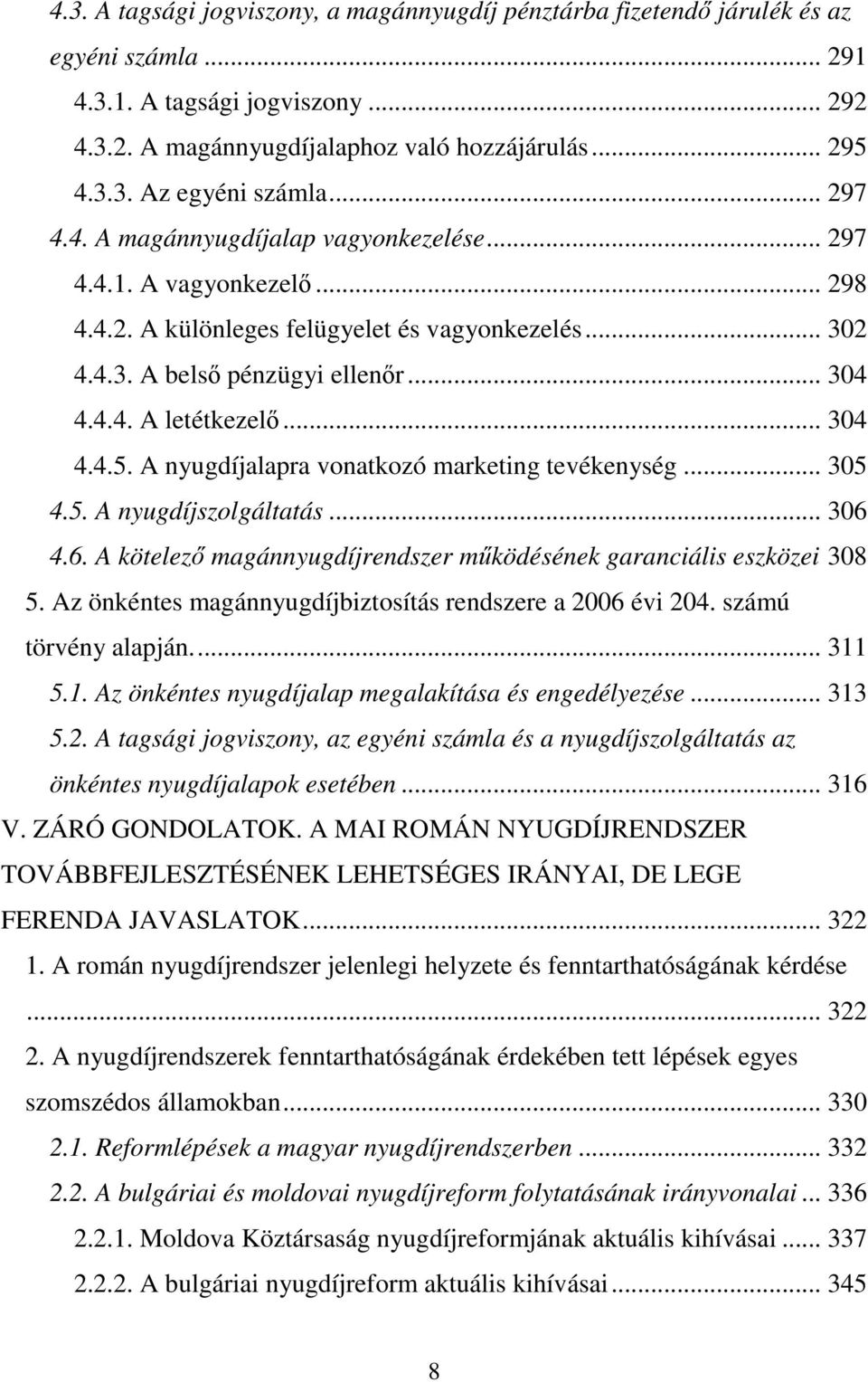 .. 304 4.4.5. A nyugdíjalapra vonatkozó marketing tevékenység... 305 4.5. A nyugdíjszolgáltatás... 306 4.6. A kötelező magánnyugdíjrendszer működésének garanciális eszközei 308 5.