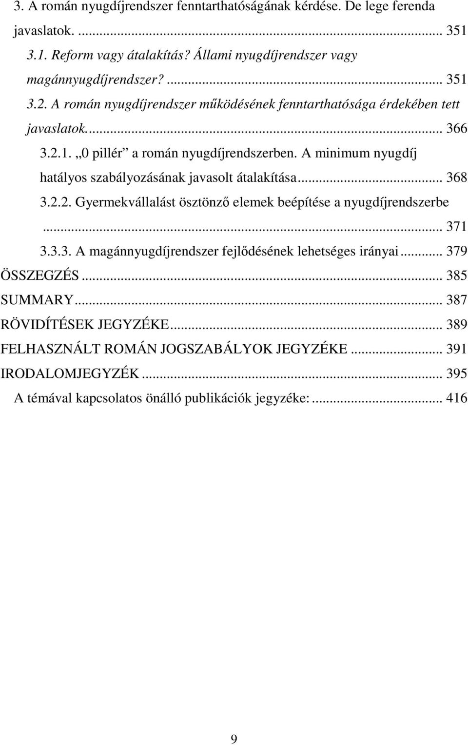 A minimum nyugdíj hatályos szabályozásának javasolt átalakítása... 368 3.2.2. Gyermekvállalást ösztönző elemek beépítése a nyugdíjrendszerbe... 371 3.3.3. A magánnyugdíjrendszer fejlődésének lehetséges irányai.