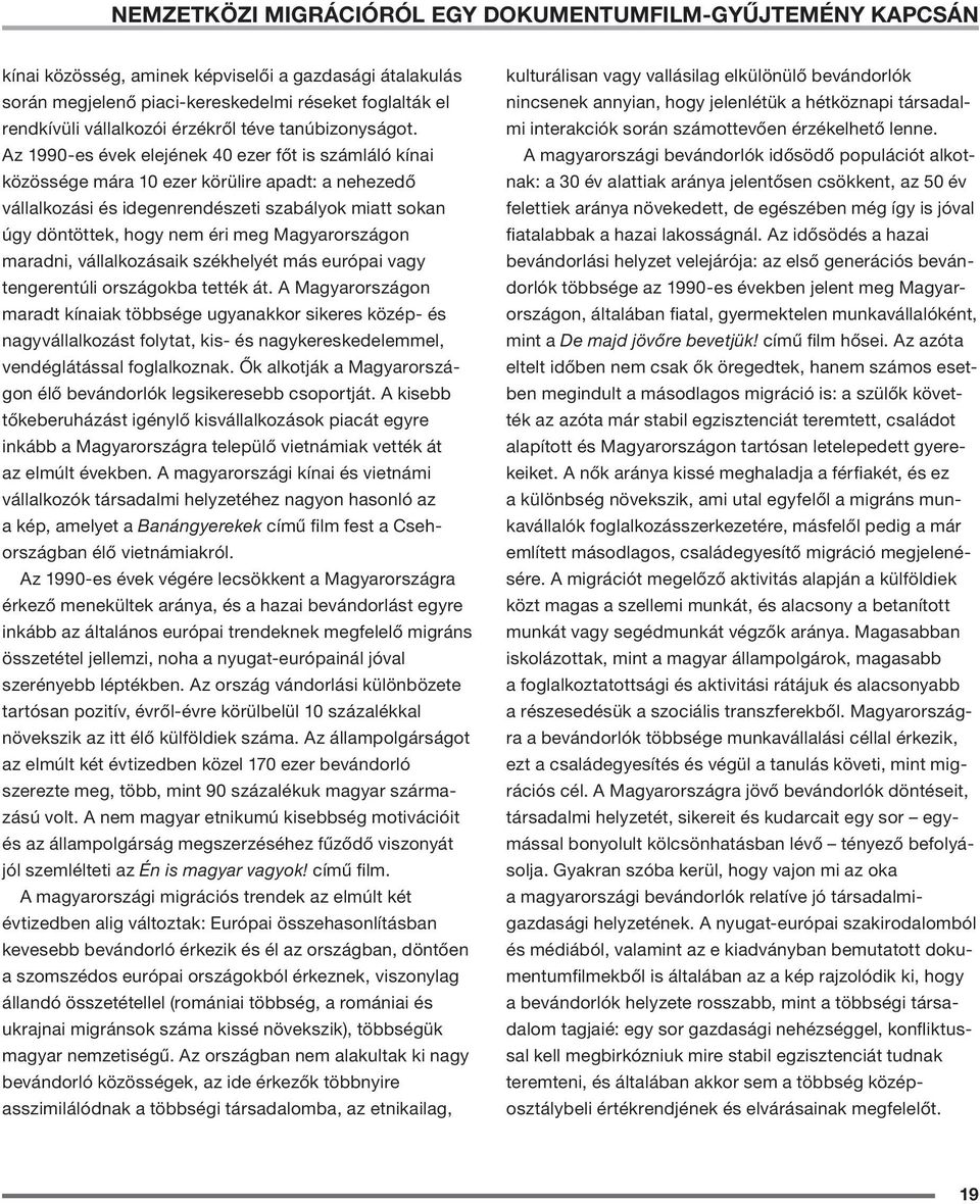 Az 1990-es évek elejének 40 ezer főt is számláló kínai közössége mára 10 ezer körülire apadt: a nehezedő vállalkozási és idegenrendészeti szabályok miatt sokan úgy döntöttek, hogy nem éri meg