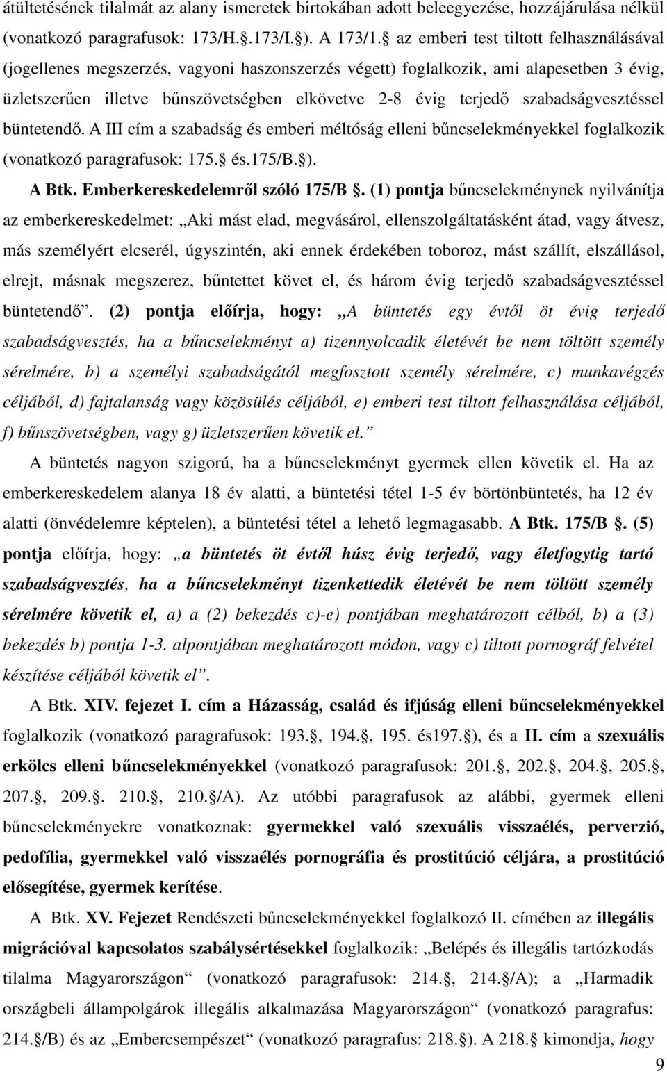 szabadságvesztéssel büntetendő. A III cím a szabadság és emberi méltóság elleni bűncselekményekkel foglalkozik (vonatkozó paragrafusok: 175. és.175/b. ). A Btk. Emberkereskedelemről szóló 175/B.