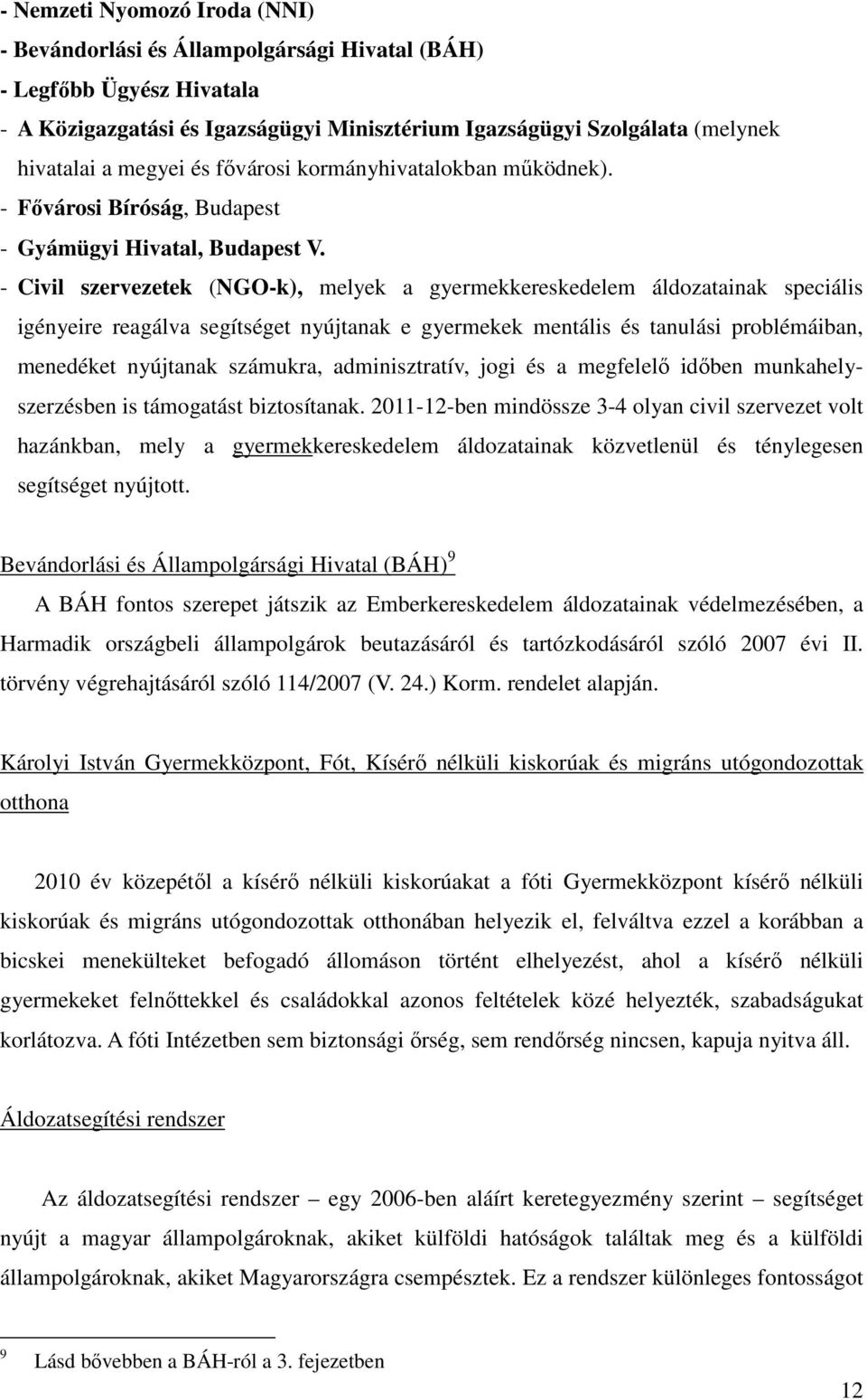 - Civil szervezetek (NGO-k), melyek a gyermekkereskedelem áldozatainak speciális igényeire reagálva segítséget nyújtanak e gyermekek mentális és tanulási problémáiban, menedéket nyújtanak számukra,