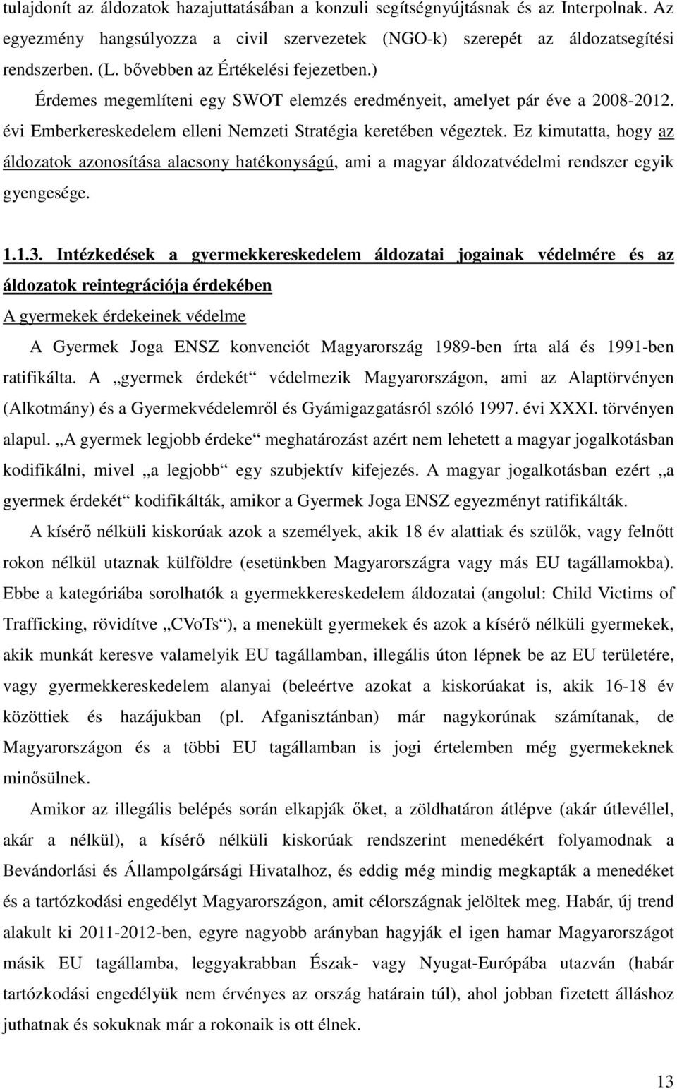 Ez kimutatta, hogy az áldozatok azonosítása alacsony hatékonyságú, ami a magyar áldozatvédelmi rendszer egyik gyengesége. 1.1.3.