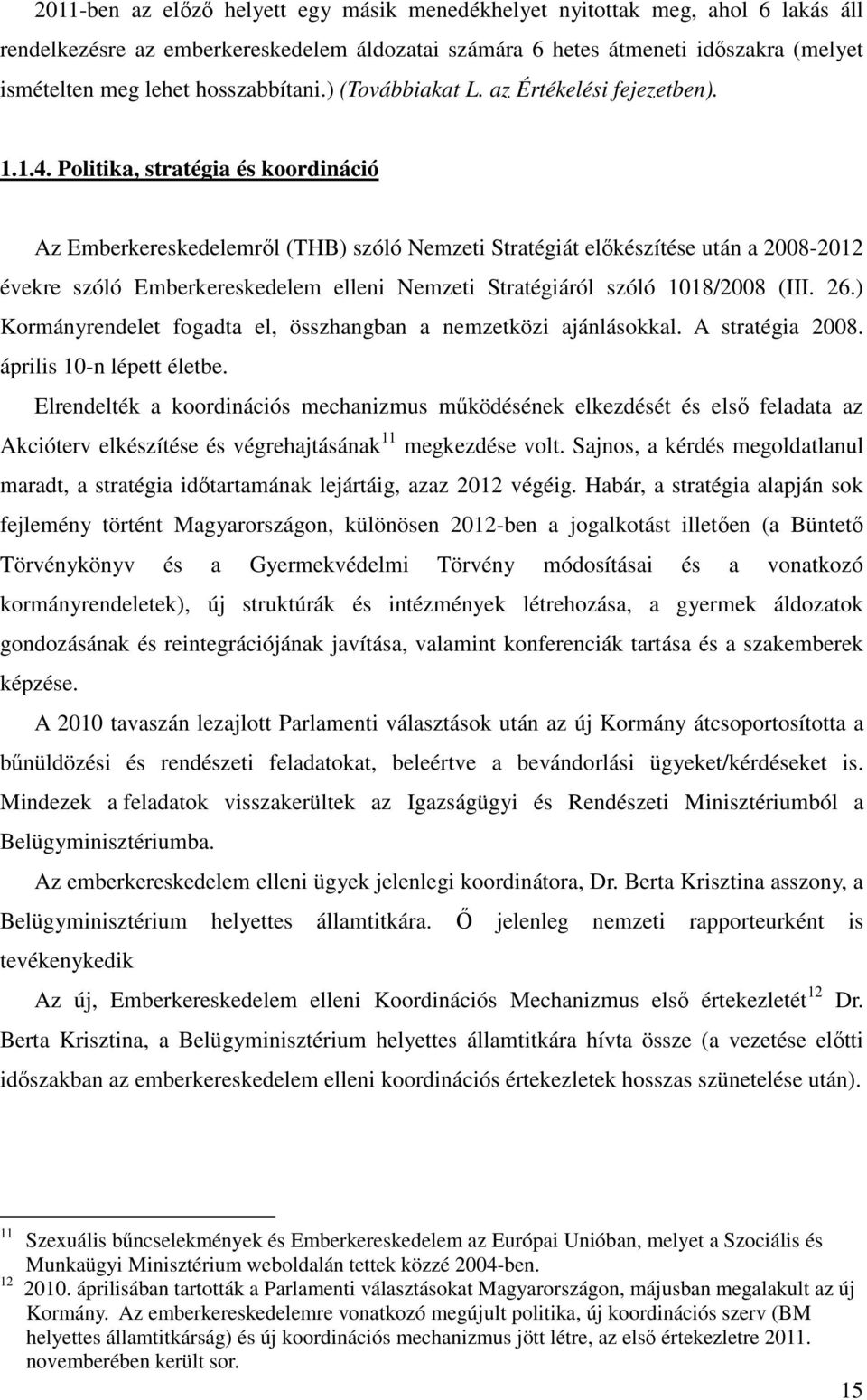 Politika, stratégia és koordináció Az Emberkereskedelemről (THB) szóló Nemzeti Stratégiát előkészítése után a 2008-2012 évekre szóló Emberkereskedelem elleni Nemzeti Stratégiáról szóló 1018/2008 (III.