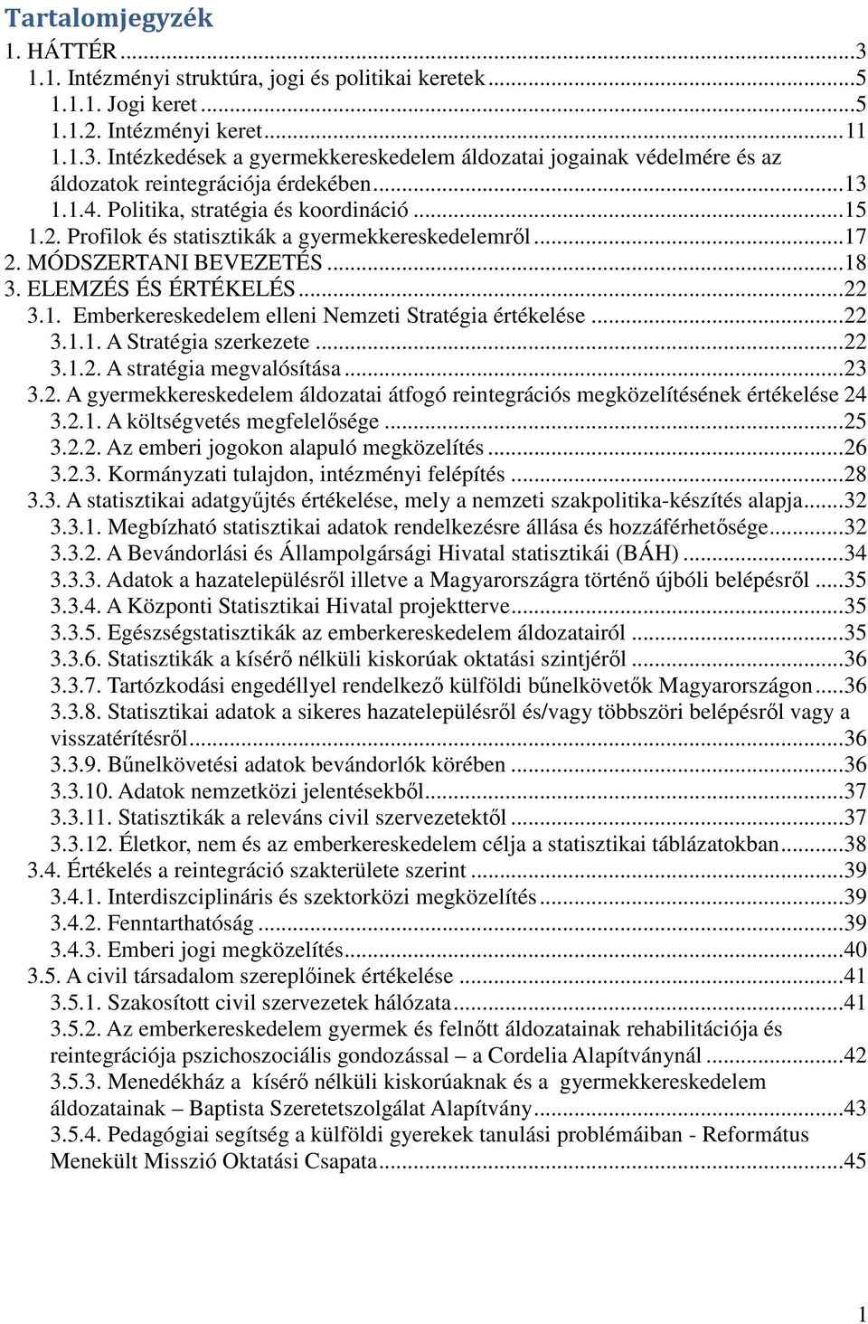 .. 22 3.1.1. A Stratégia szerkezete... 22 3.1.2. A stratégia megvalósítása... 23 3.2. A gyermekkereskedelem áldozatai átfogó reintegrációs megközelítésének értékelése 24 3.2.1. A költségvetés megfelelősége.