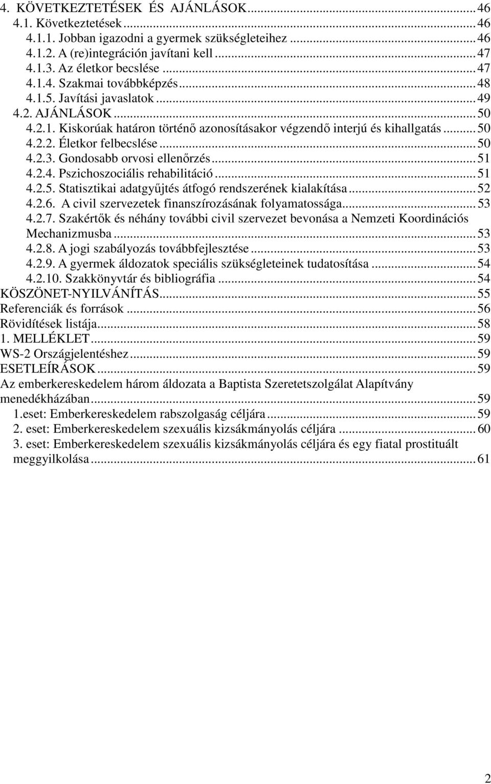 Gondosabb orvosi ellenőrzés... 51 4.2.4. Pszichoszociális rehabilitáció... 51 4.2.5. Statisztikai adatgyűjtés átfogó rendszerének kialakítása... 52 4.2.6.