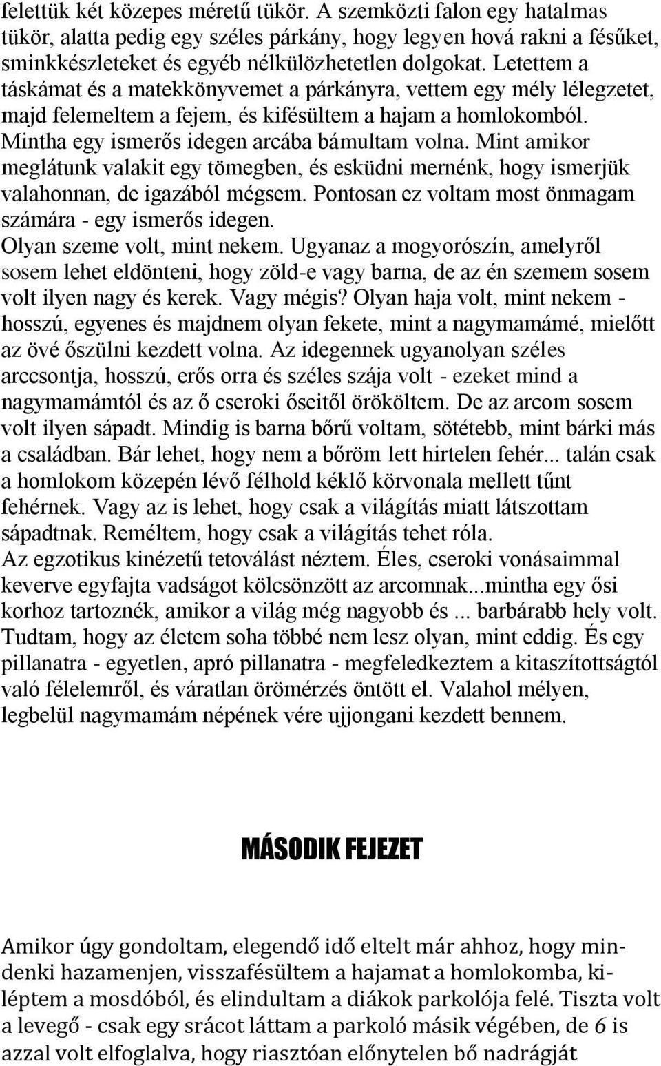 Mint amikor meglátunk valakit egy tömegben, és esküdni mernénk, hogy ismerjük valahonnan, de igazából mégsem. Pontosan ez voltam most önmagam számára - egy ismerős idegen.