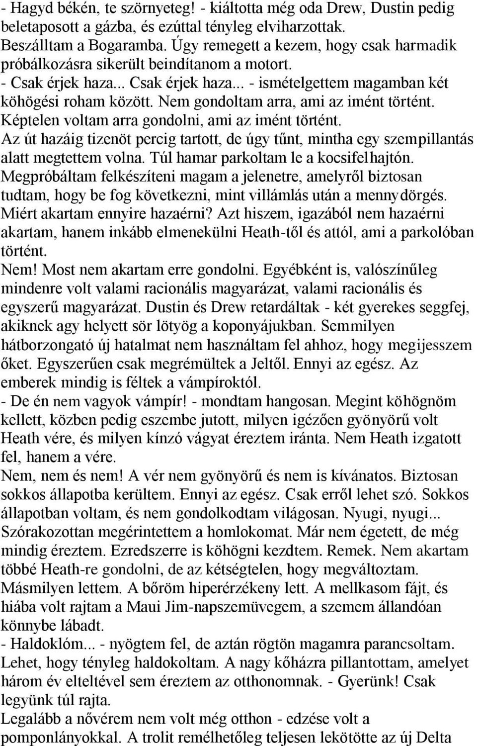 Nem gondoltam arra, ami az imént történt. Képtelen voltam arra gondolni, ami az imént történt. Az út hazáig tizenöt percig tartott, de úgy tűnt, mintha egy szempillantás alatt megtettem volna.