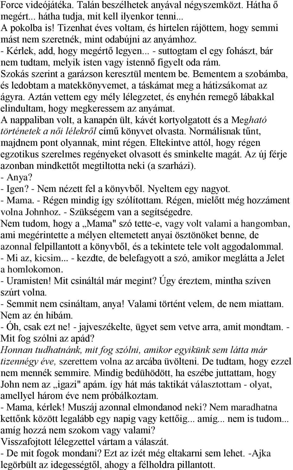 .. - suttogtam el egy fohászt, bár nem tudtam, melyik isten vagy istennő figyelt oda rám. Szokás szerint a garázson keresztül mentem be.