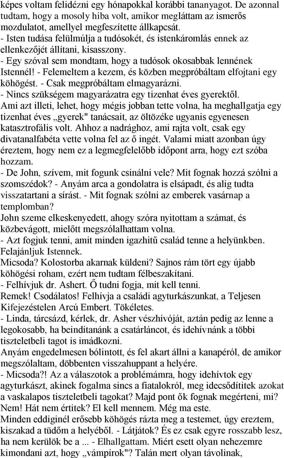 - Felemeltem a kezem, és közben megpróbáltam elfojtani egy köhögést. - Csak megpróbáltam elmagyarázni. - Nincs szükségem magyarázatra egy tizenhat éves gyerektől.