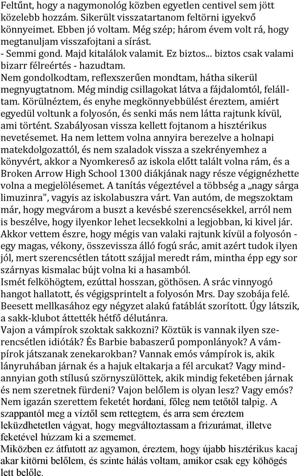 Nem gondolkodtam, reflexszerűen mondtam, hátha sikerül megnyugtatnom. Még mindig csillagokat látva a fájdalomtól, felálltam.