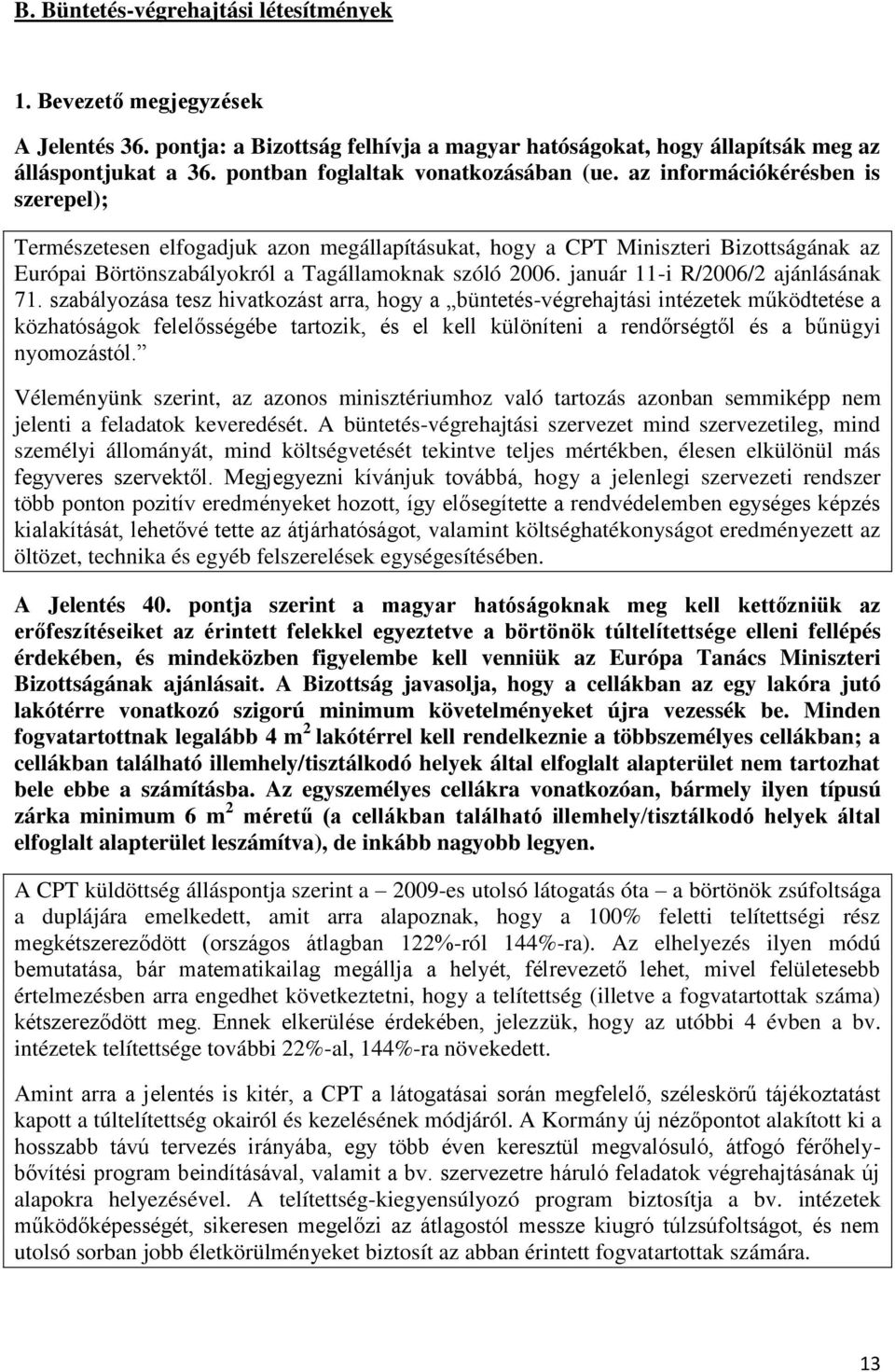 az információkérésben is szerepel); Természetesen elfogadjuk azon megállapításukat, hogy a CPT Miniszteri Bizottságának az Európai Börtönszabályokról a Tagállamoknak szóló 2006.