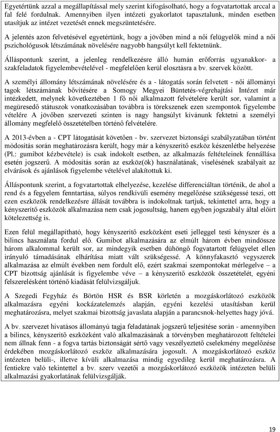 A jelentés azon felvetésével egyetértünk, hogy a jövőben mind a női felügyelők mind a női pszichológusok létszámának növelésére nagyobb hangsúlyt kell fektetnünk.