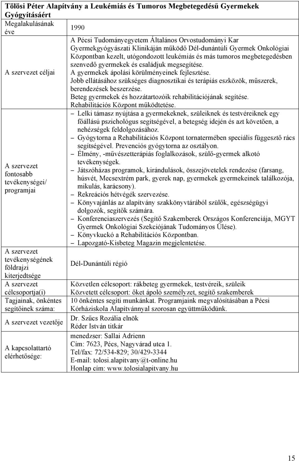 Jobb ellátásához szükséges diagnosztikai és terápiás eszközök, műszerek, berendezések beszerzése. Beteg gyermekek és hozzátartozóik rehabilitációjának segítése. Rehabilitációs Központ működtetése.