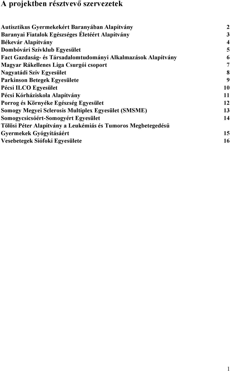 Betegek Egyesülete 9 Pécsi ILCO Egyesület 10 Pécsi Kórháziskola Alapítvány 11 Porrog és Környéke Egészség Egyesület 12 Somogy Megyei Sclerosis Multiplex Egyesület