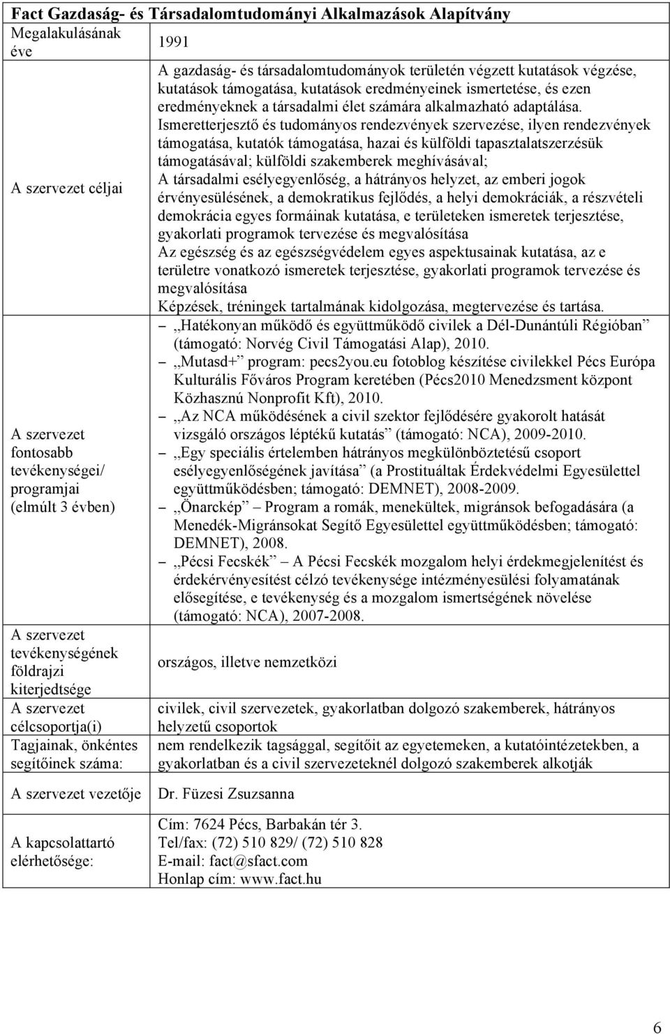 Ismeretterjesztő és tudományos rendezvények szervezése, ilyen rendezvények támogatása, kutatók támogatása, hazai és külföldi tapasztalatszerzésük támogatásával; külföldi szakemberek meghívásával; A