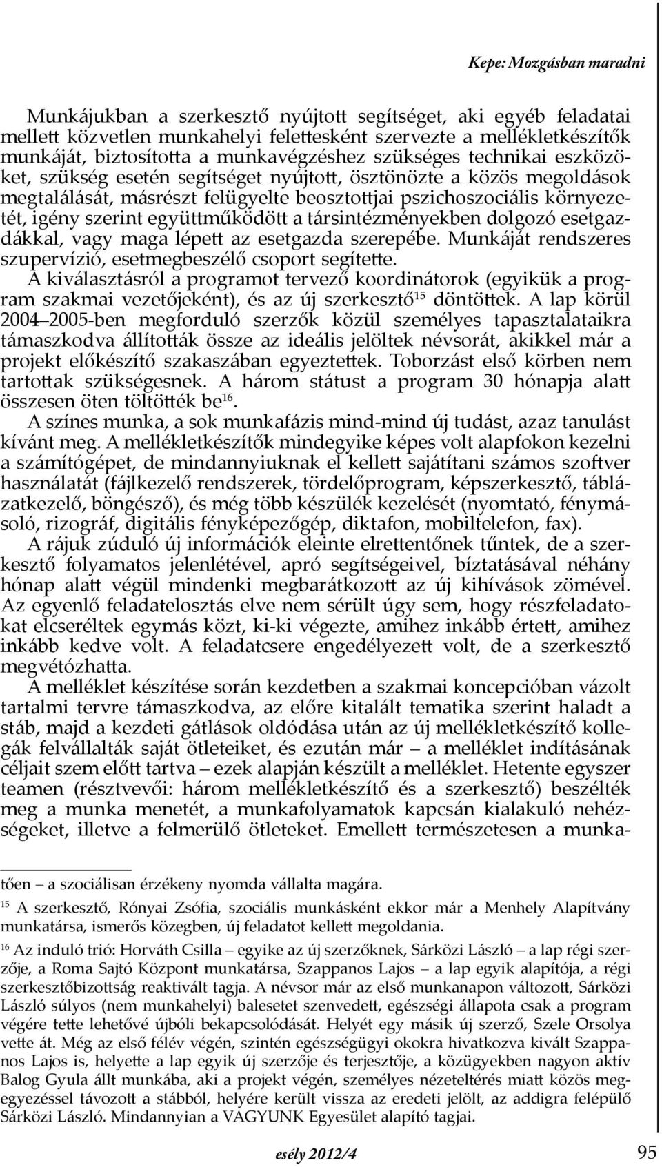 szerint együttműködött a társintézményekben dolgozó esetgazdákkal, vagy maga lépett az esetgazda szerepébe. Munkáját rendszeres szupervízió, esetmegbeszélő csoport segítette.