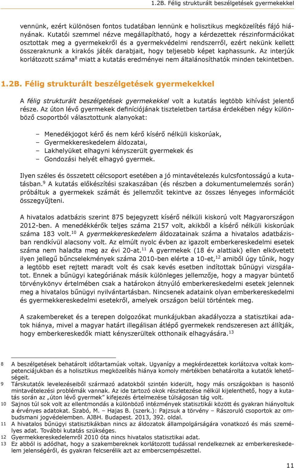 hogy teljesebb képet kaphassunk. Az interjúk korlátozott száma 8 miatt a kutatás eredményei nem általánosíthatók minden tekintetben. 1.2B.