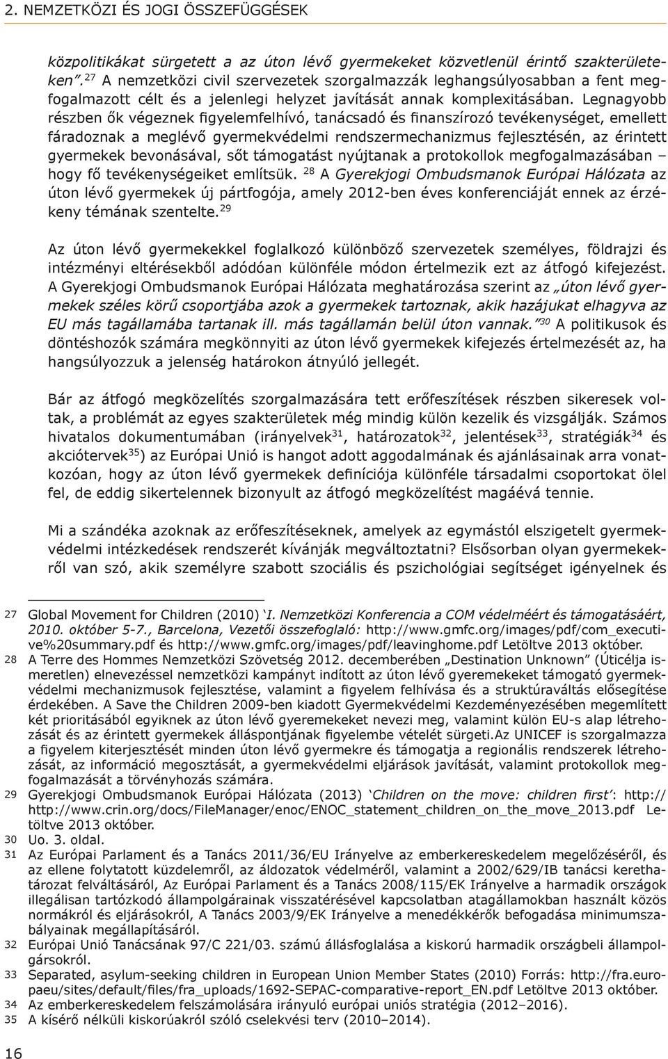 Legnagyobb részben ők végeznek figyelemfelhívó, tanácsadó és finanszírozó tevékenységet, emellett fáradoznak a meglévő gyermekvédelmi rendszermechanizmus fejlesztésén, az érintett gyermekek