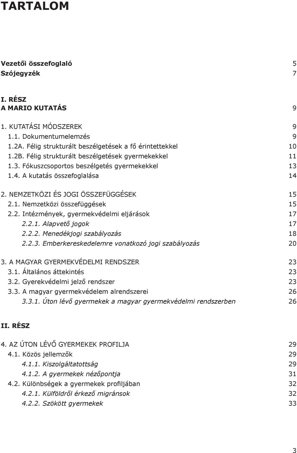 2. Intézmények, gyermekvédelmi eljárások 17 2.2.1. Alapvető jogok 17 2.2.2. Menedékjogi szabályozás 18 2.2.3. Emberkereskedelemre vonatkozó jogi szabályozás 20 3.