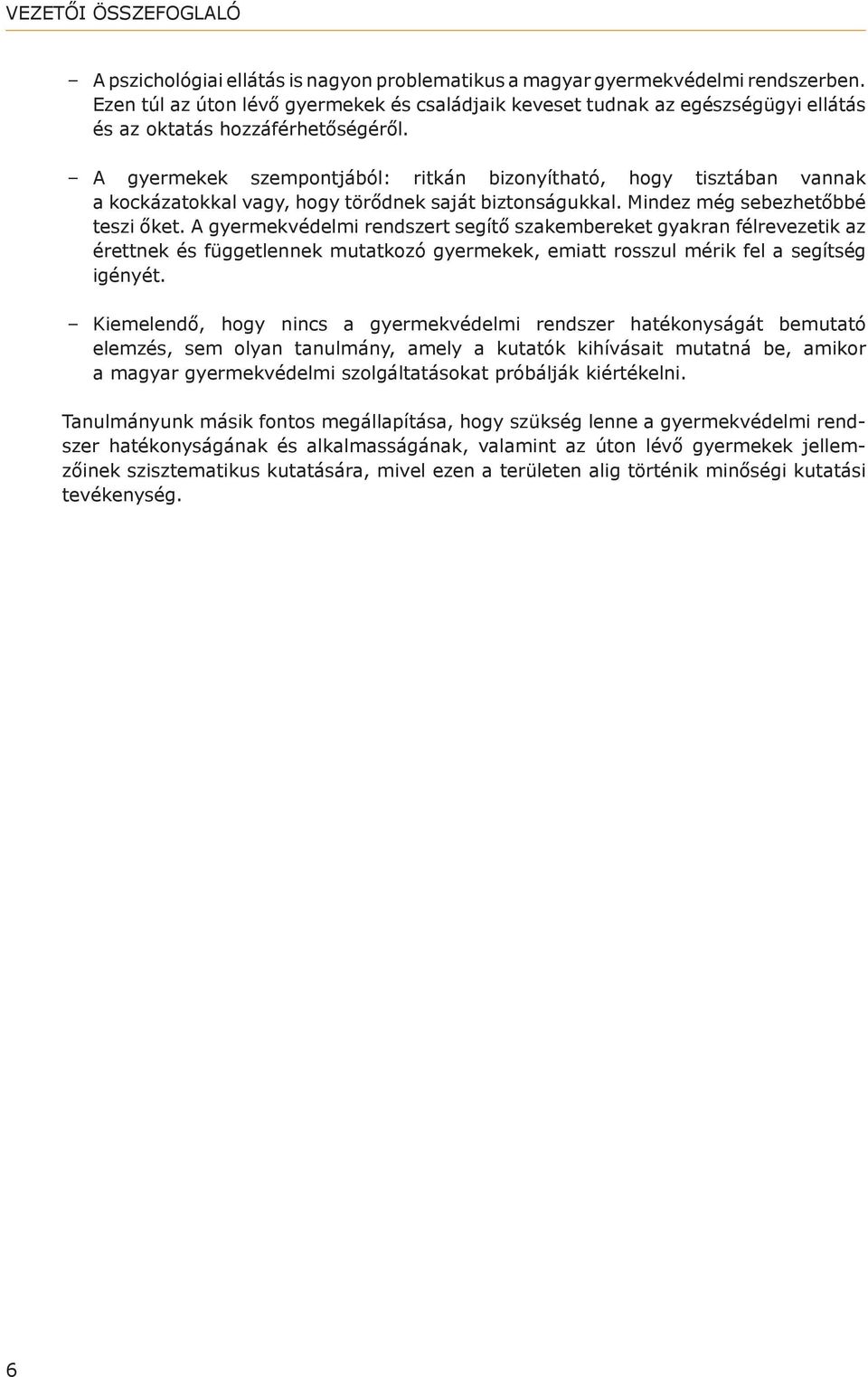 A gyermekek szempontjából: ritkán bizonyítható, hogy tisztában vannak a kockázatokkal vagy, hogy törődnek saját biztonságukkal. Mindez még sebezhetőbbé teszi őket.