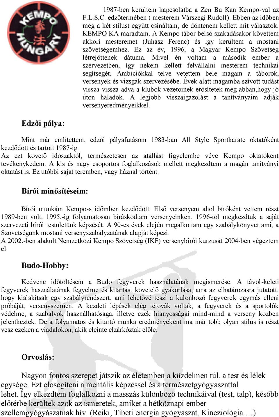 Mivel én voltam a második ember a szervezetben, így nekem kellett felvállalni mesterem technikai segítségét. Ambíciókkal telve vetettem bele magam a táborok, versenyek és vizsgák szervezésébe.