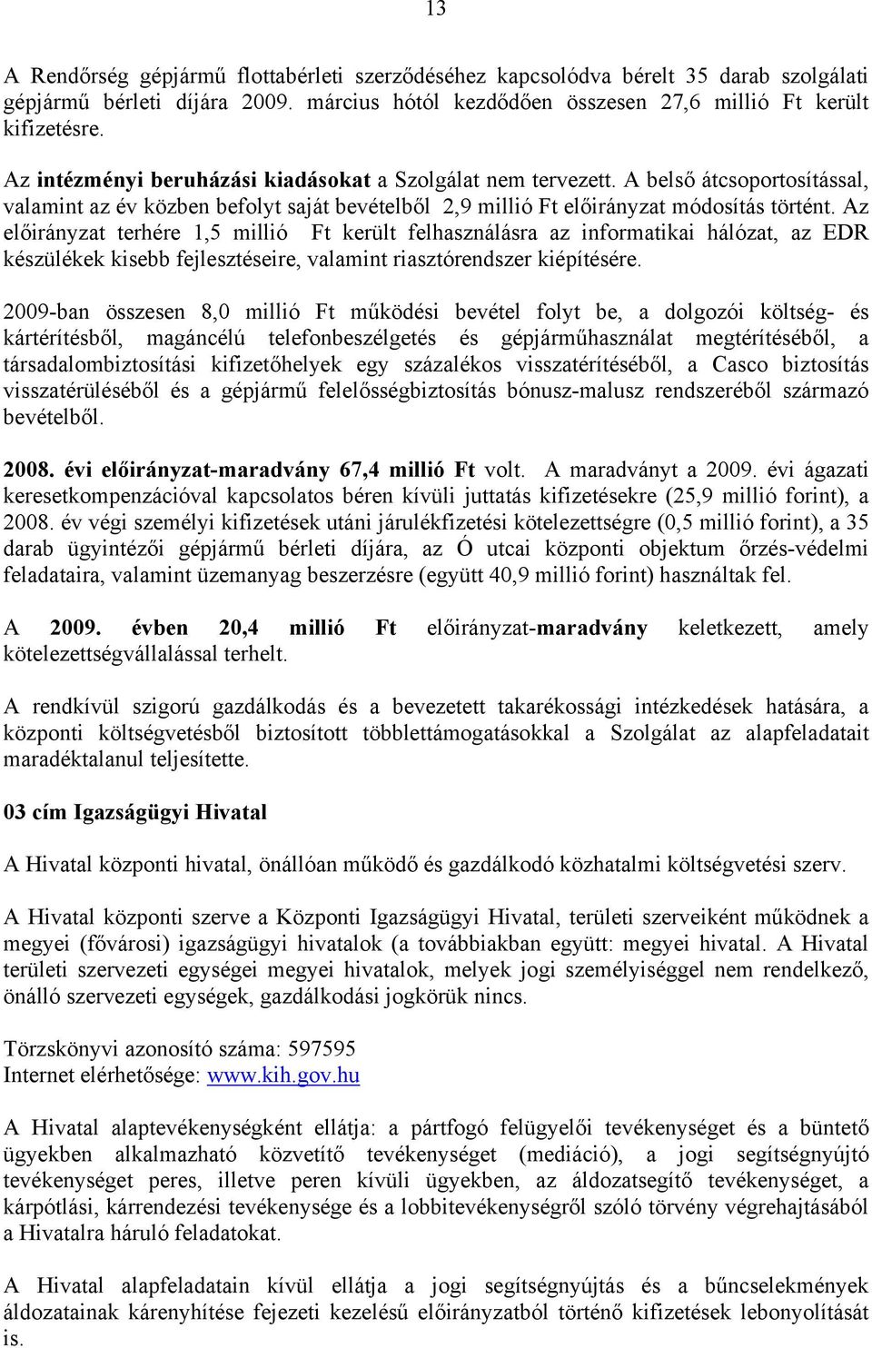 Az előirányzat terhére 1,5 millió Ft került felhasználásra az informatikai hálózat, az EDR készülékek kisebb fejlesztéseire, valamint riasztórendszer kiépítésére.