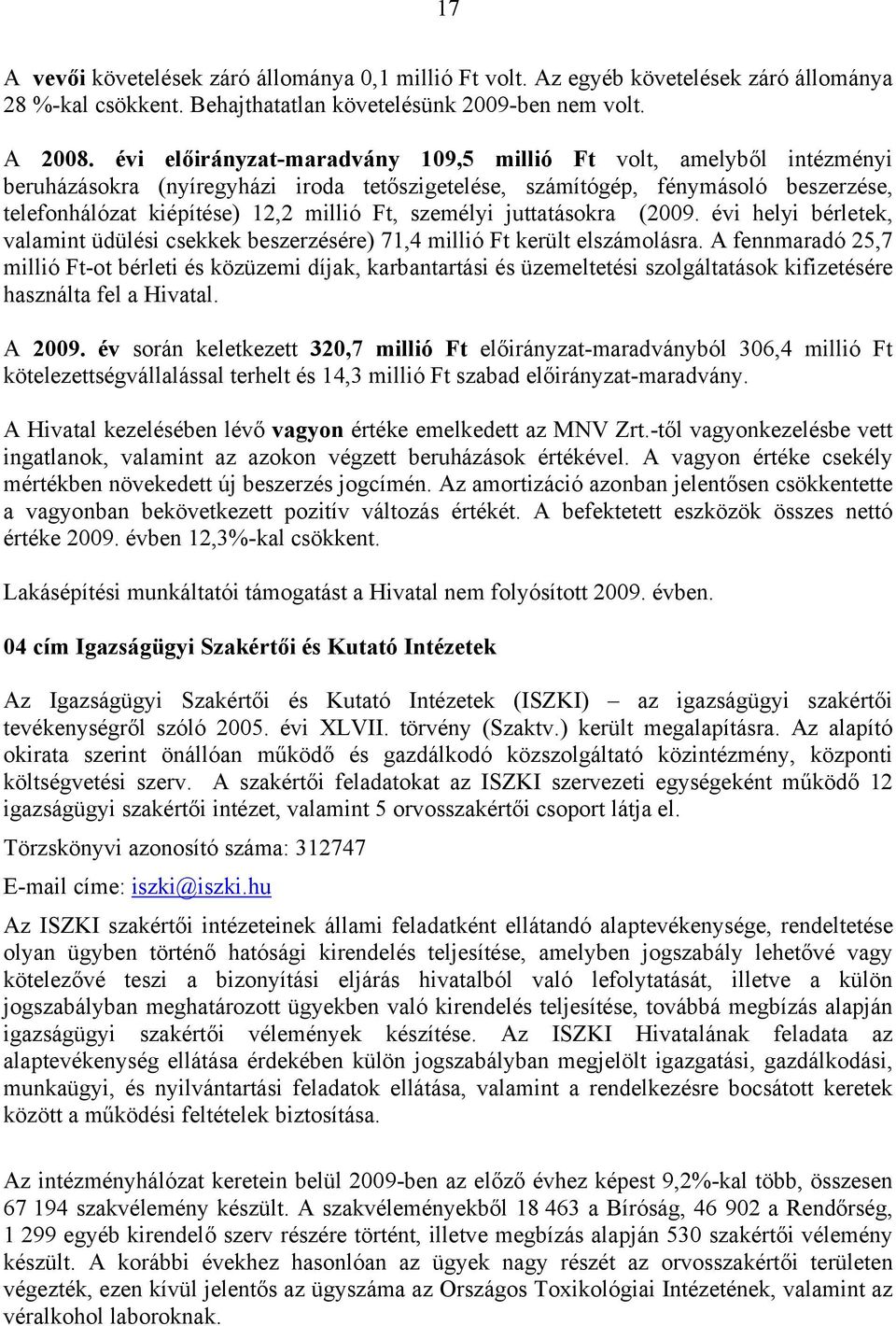 személyi juttatásokra (2009. évi helyi bérletek, valamint üdülési csekkek beszerzésére) 71,4 millió Ft került elszámolásra.