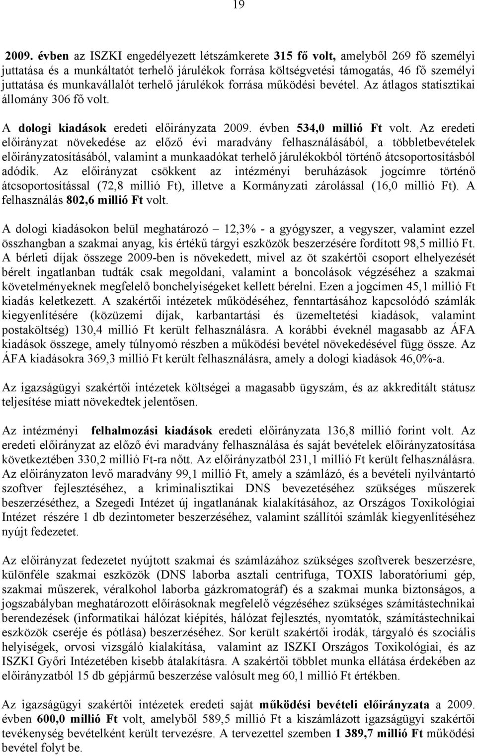 munkavállalót terhelő járulékok forrása működési bevétel. Az átlagos statisztikai állomány 306 fő volt. A dologi kiadások eredeti előirányzata 2009. évben 534,0 millió Ft volt.