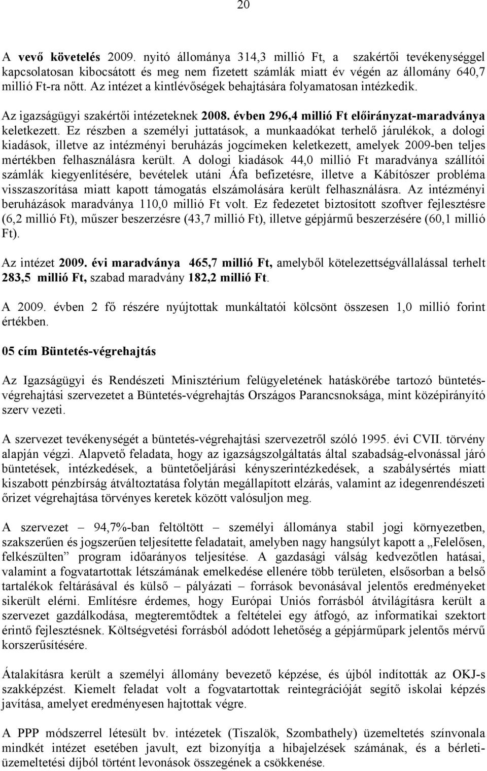 Ez részben a személyi juttatások, a munkaadókat terhelő járulékok, a dologi kiadások, illetve az intézményi beruházás jogcímeken keletkezett, amelyek 2009-ben teljes mértékben felhasználásra került.