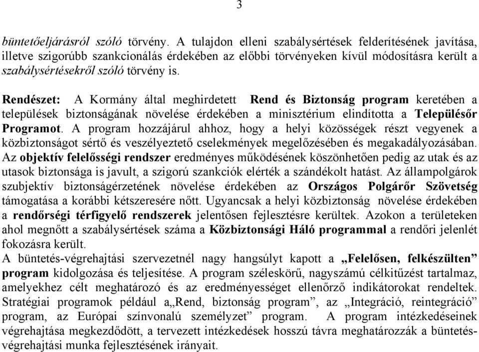 Rendészet: A Kormány által meghirdetett Rend és Biztonság program keretében a települések biztonságának növelése érdekében a minisztérium elindította a Településőr Programot.