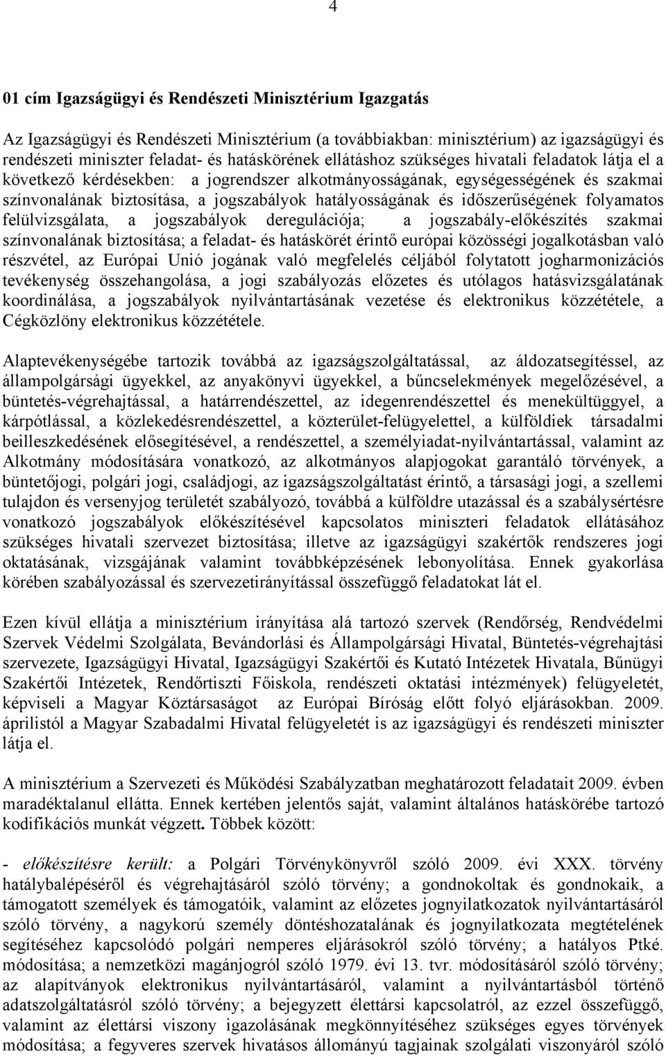 időszerűségének folyamatos felülvizsgálata, a jogszabályok deregulációja; a jogszabály-előkészítés szakmai színvonalának biztosítása; a feladat- és hatáskörét érintő európai közösségi jogalkotásban