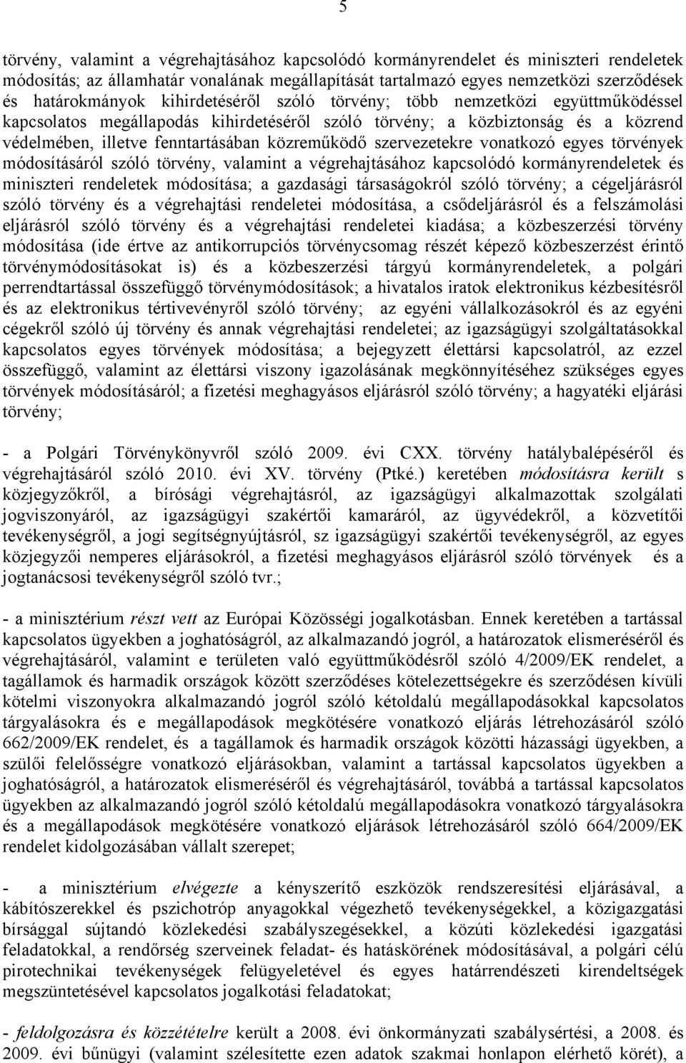 szervezetekre vonatkozó egyes törvények módosításáról szóló törvény, valamint a végrehajtásához kapcsolódó kormányrendeletek és miniszteri rendeletek módosítása; a gazdasági társaságokról szóló