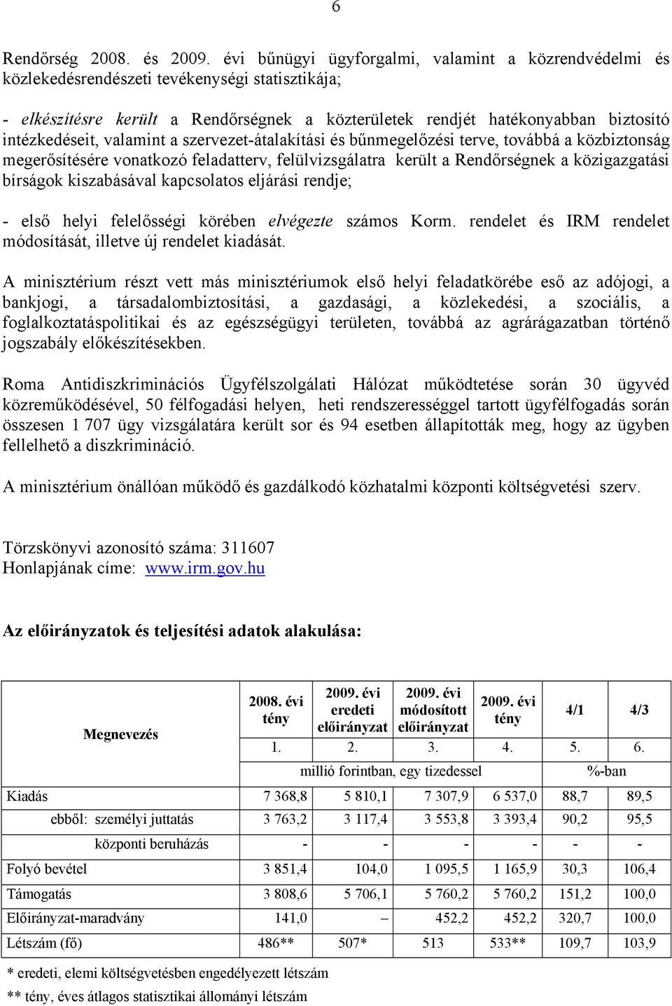 intézkedéseit, valamint a szervezet-átalakítási és bűnmegelőzési terve, továbbá a közbiztonság megerősítésére vonatkozó feladatterv, felülvizsgálatra került a Rendőrségnek a közigazgatási bírságok