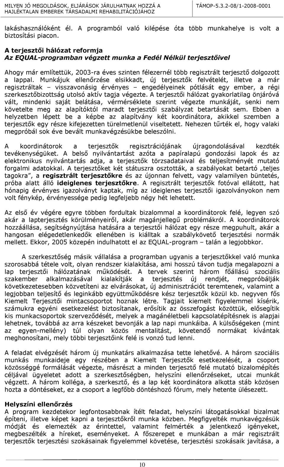 Munkájuk ellenőrzése elsikkadt, új terjesztők felvételét, illetve a már regisztráltak visszavonásig érvényes engedélyeinek pótlását egy ember, a régi szerkesztőbizottság utolsó aktív tagja végezte.