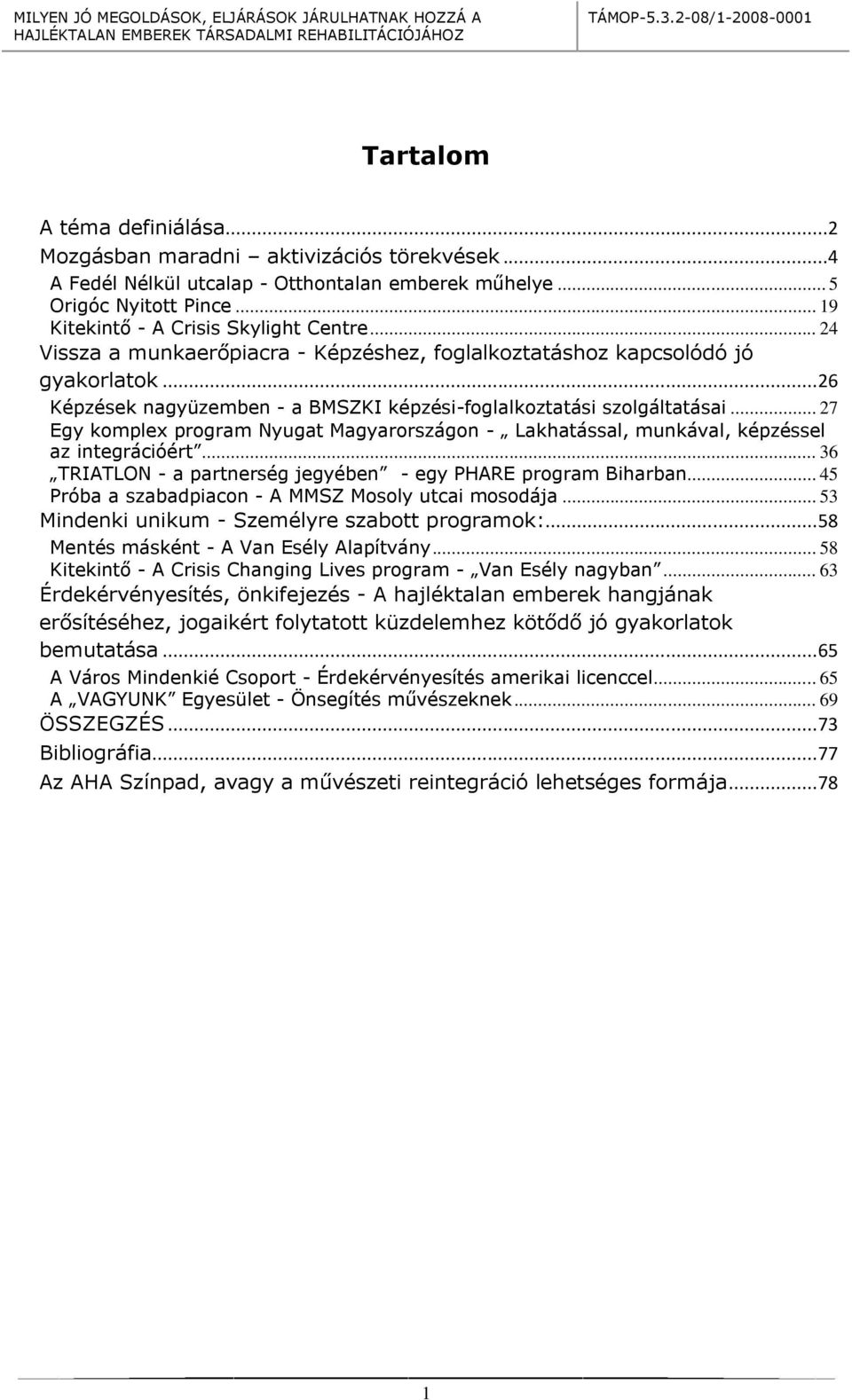 .. 27 Egy komplex program Nyugat Magyarországon - Lakhatással, munkával, képzéssel az integrációért... 36 TRIATLON - a partnerség jegyében - egy PHARE program Biharban.