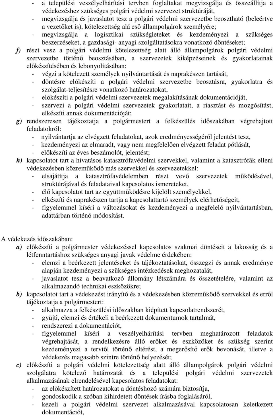 anyagi szolgáltatásokra vonatkozó döntéseket; f) részt vesz a polgári védelmi kötelezettség alatt álló állampolgárok polgári védelmi szervezetbe történő beosztásában, a szervezetek kiképzéseinek és